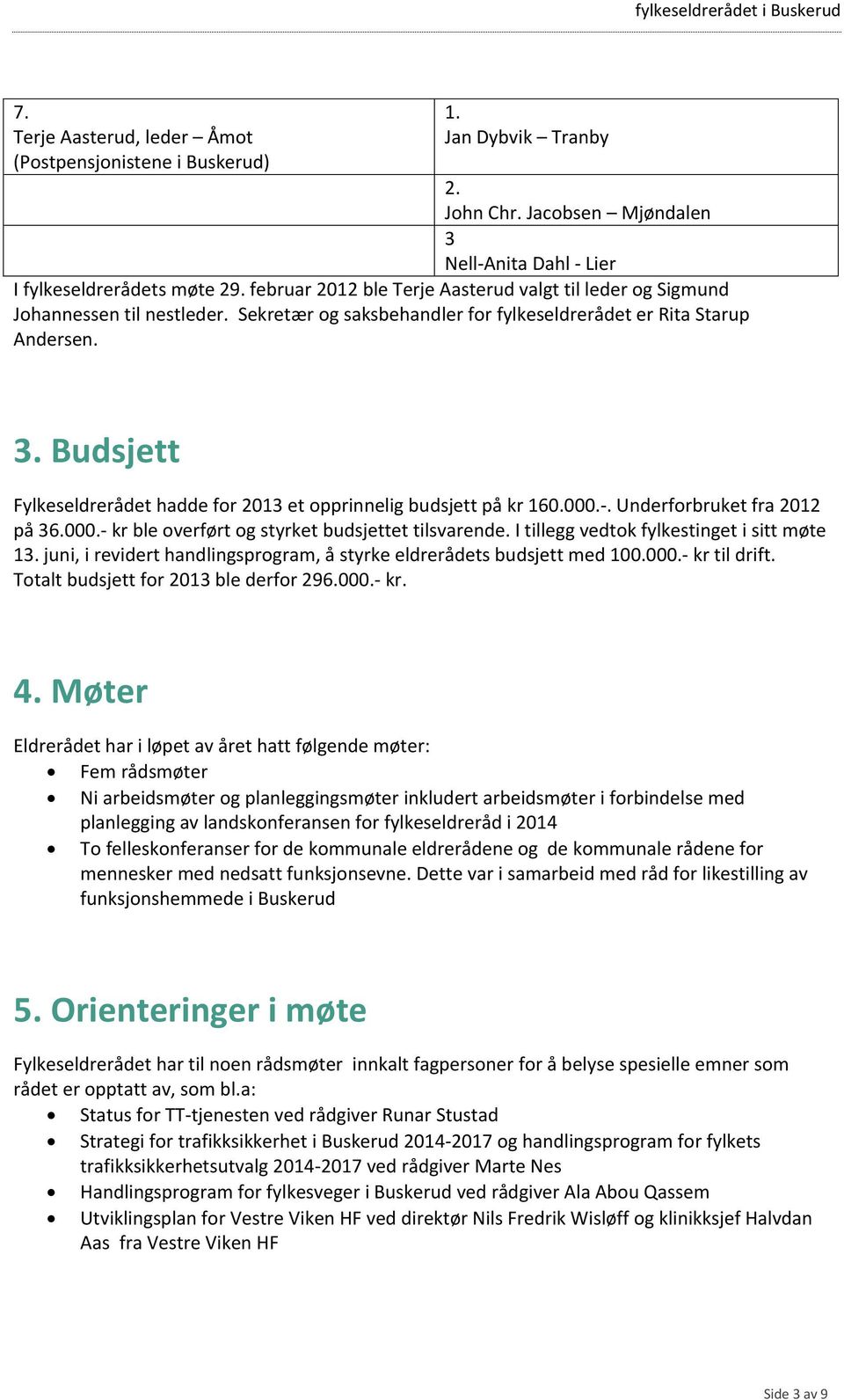 Budsjett Fylkeseldrerådet hadde for 2013 et opprinnelig budsjett på kr 160.000.-. Underforbruket fra 2012 på 36.000.- kr ble overført og styrket budsjettet tilsvarende.