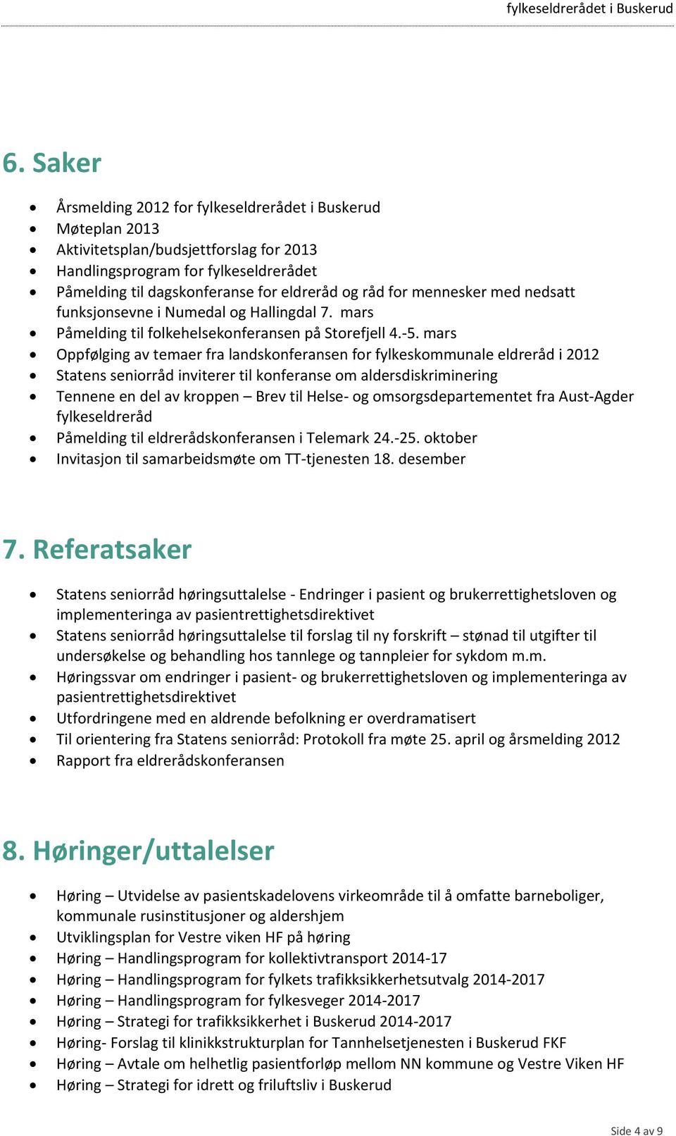 mars Oppfølging av temaer fra landskonferansen for fylkeskommunale eldreråd i 2012 Statens seniorråd inviterer til konferanse om aldersdiskriminering Tennene en del av kroppen Brev til Helse- og