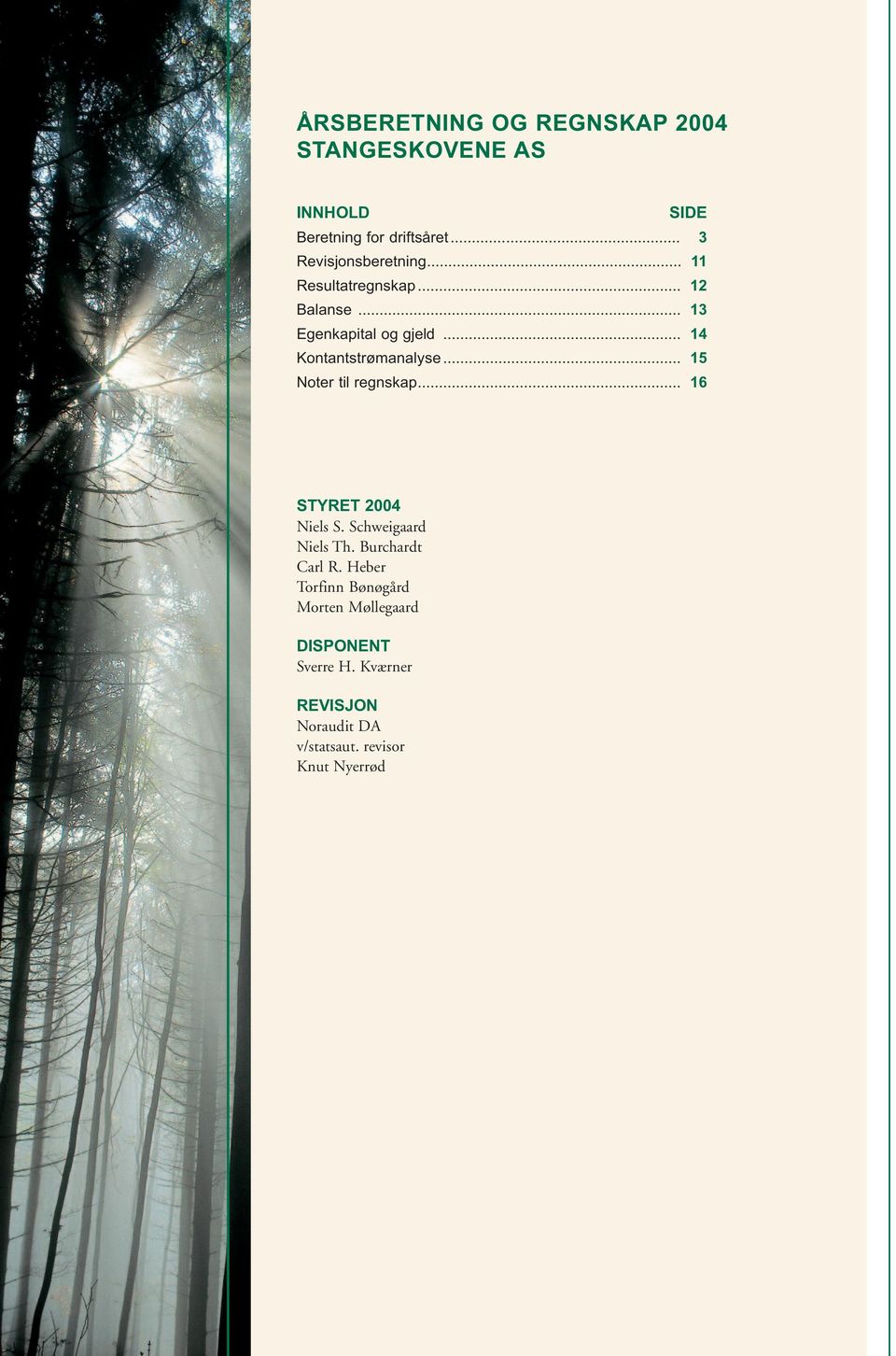 .. 14 Kontantstrømanalyse... 15 Noter til regnskap... 16 STYRET 2004 Niels S. Schweigaard Niels Th.