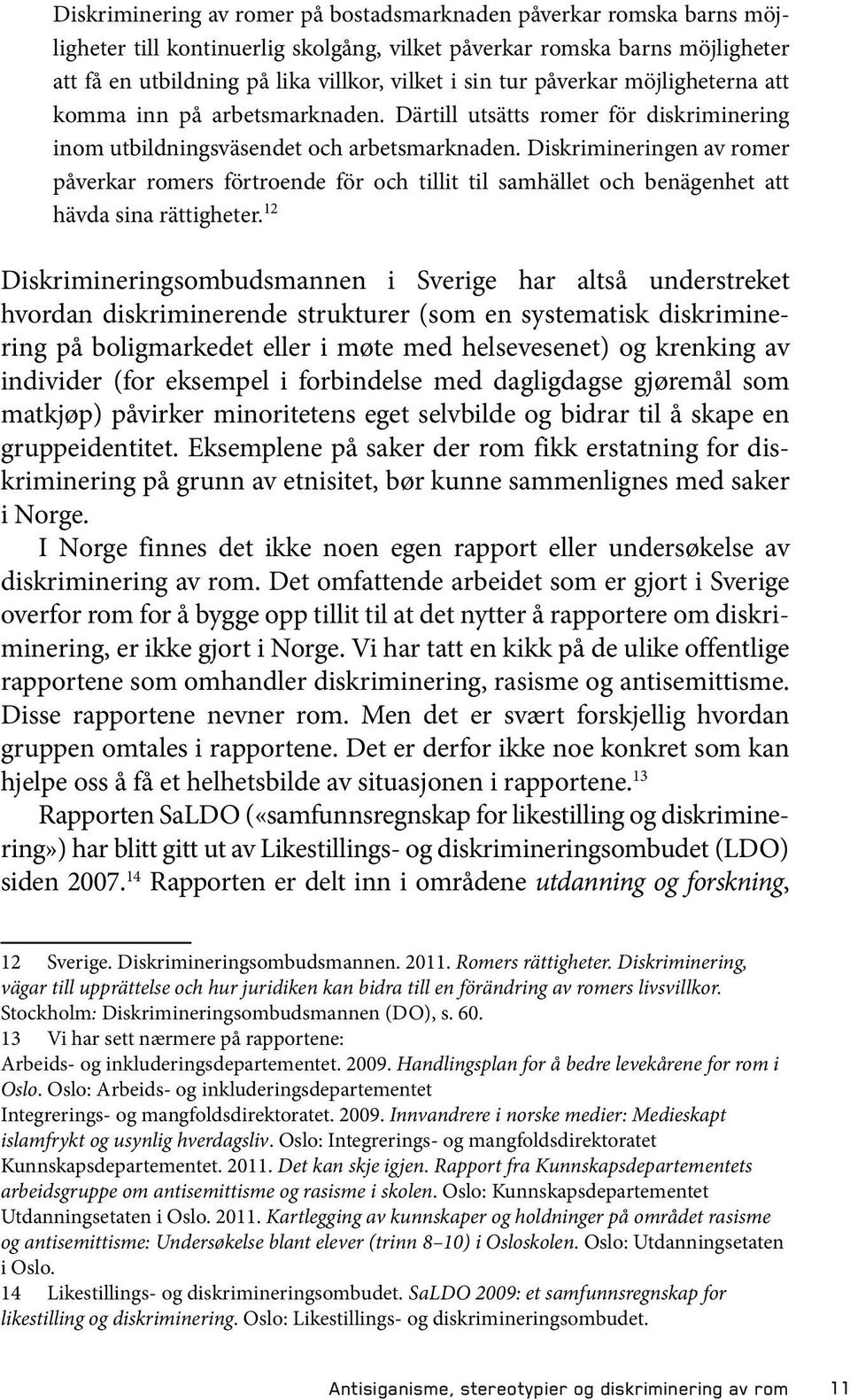 Diskrimineringen av romer påverkar romers förtroende för och tillit til samhället och benägenhet att hävda sina rättigheter.