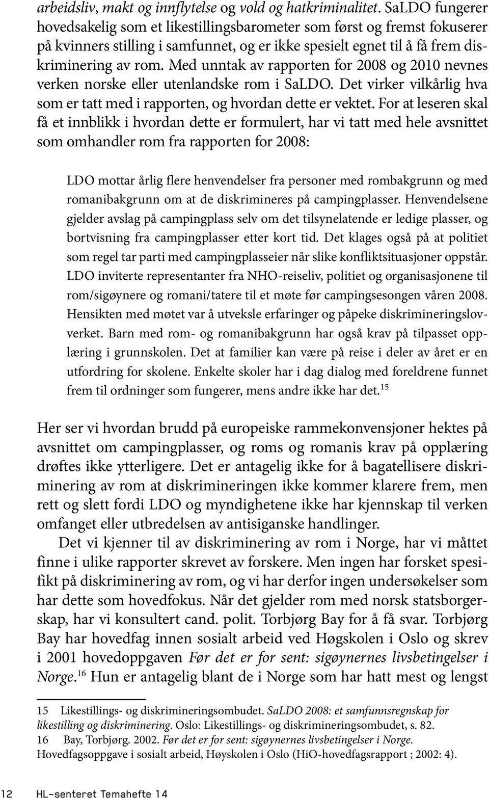 Med unntak av rapporten for 2008 og 2010 nevnes verken norske eller utenlandske rom i SaLDO. Det virker vilkårlig hva som er tatt med i rapporten, og hvordan dette er vektet.