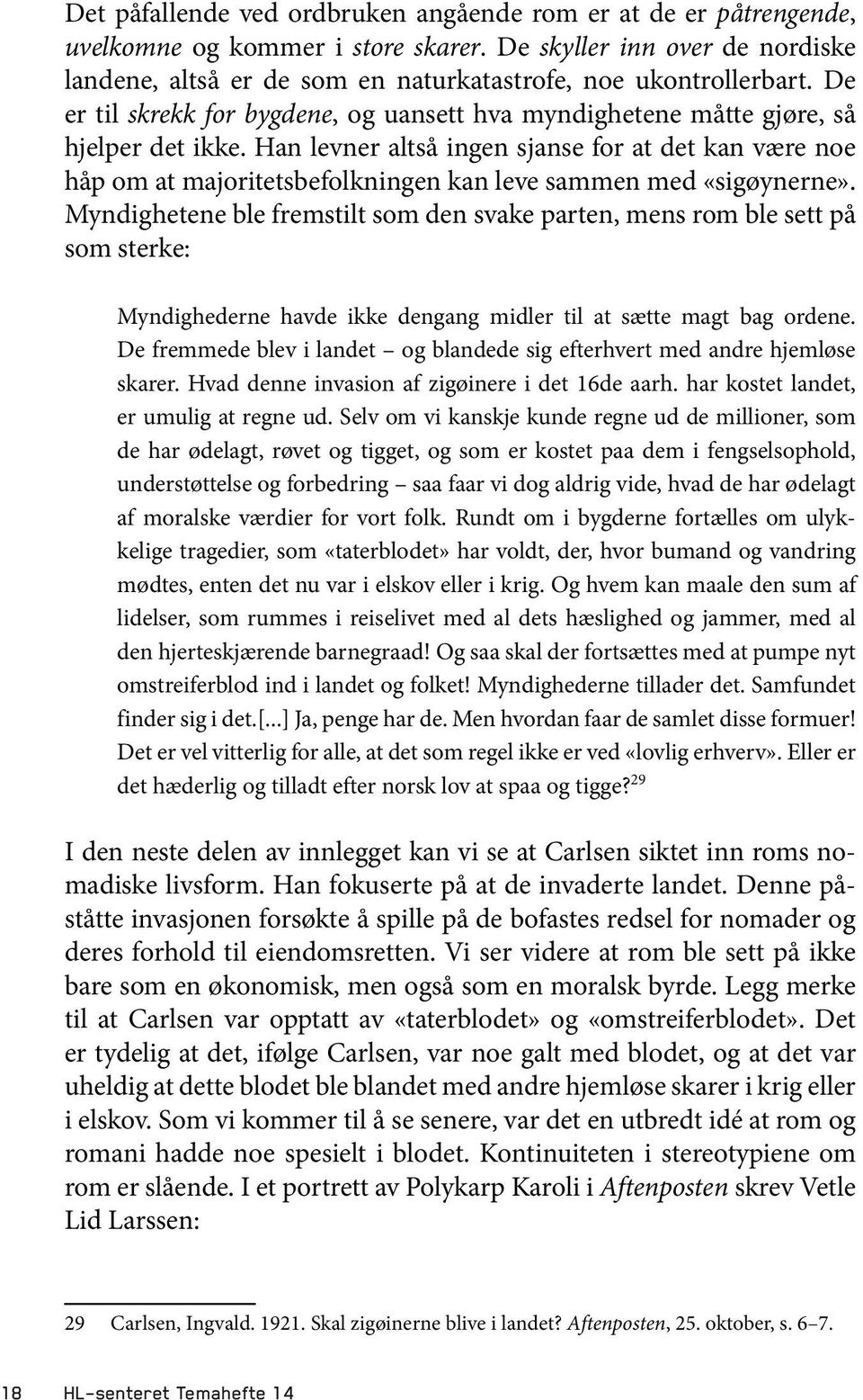 Han levner altså ingen sjanse for at det kan være noe håp om at majoritetsbefolkningen kan leve sammen med «sigøynerne».