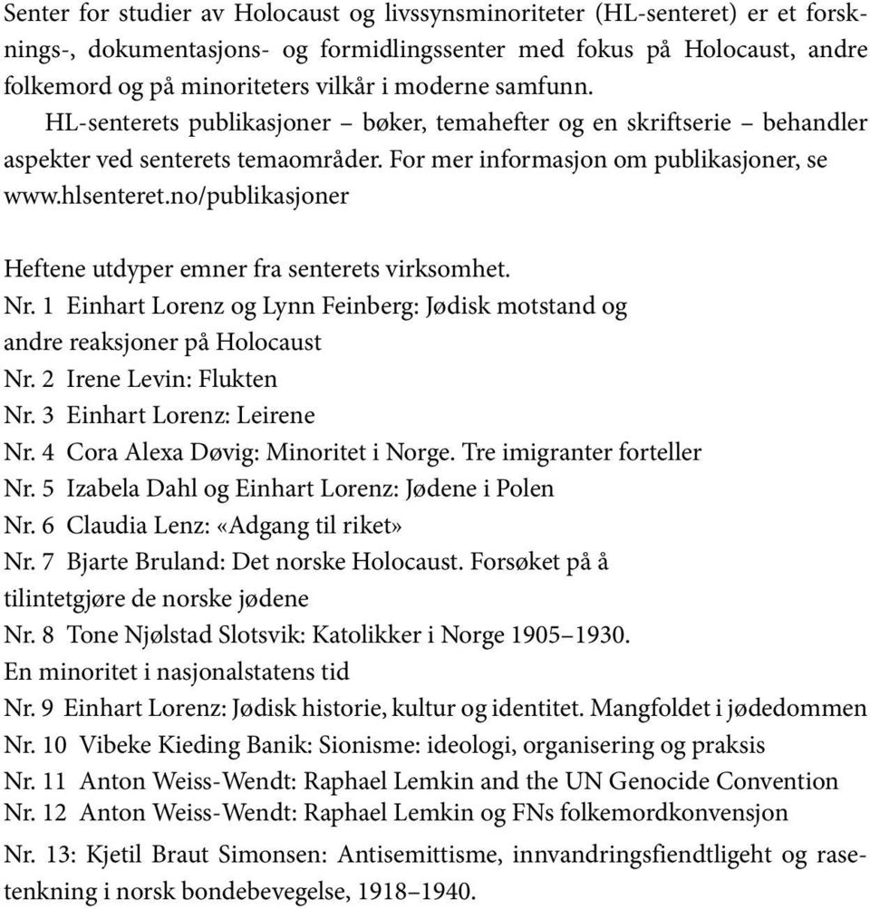 no/publikasjoner Heftene utdyper emner fra senterets virksomhet. Nr. 1 Einhart Lorenz og Lynn Feinberg: Jødisk motstand og andre reaksjoner på Holocaust Nr. 2 Irene Levin: Flukten Nr.