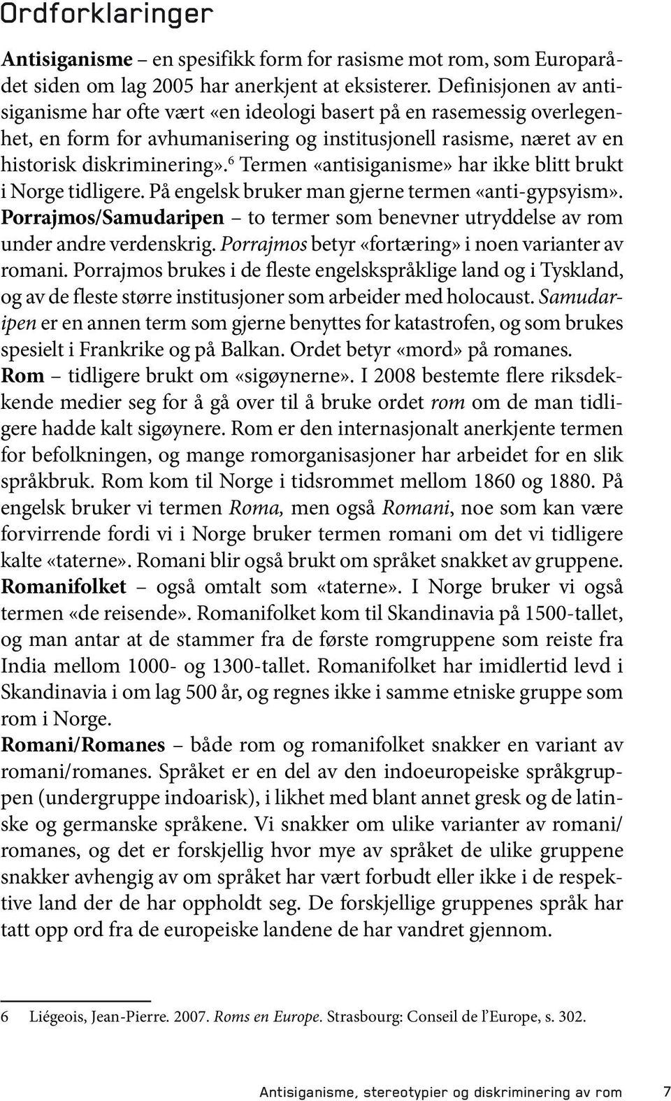 6 Termen «antisiganisme» har ikke blitt brukt i Norge tidligere. På engelsk bruker man gjerne termen «anti-gypsyism».