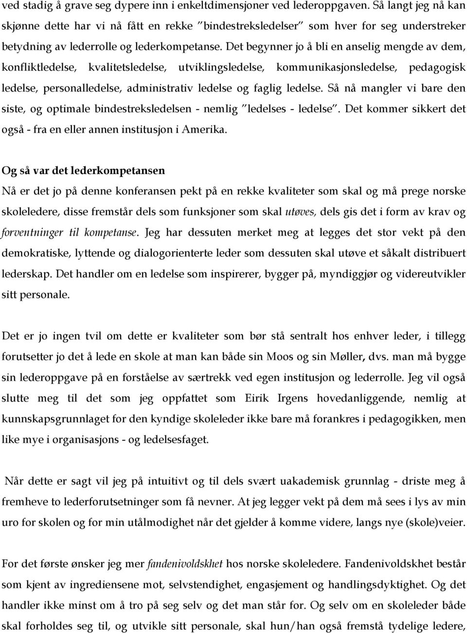 Det begynner jo å bli en anselig mengde av dem, konfliktledelse, kvalitetsledelse, utviklingsledelse, kommunikasjonsledelse, pedagogisk ledelse, personalledelse, administrativ ledelse og faglig