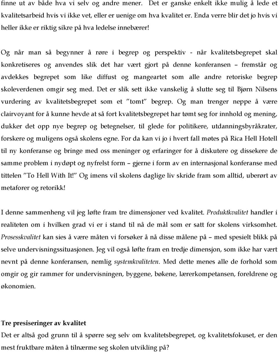 Og når man så begynner å røre i begrep og perspektiv - når kvalitetsbegrepet skal konkretiseres og anvendes slik det har vært gjort på denne konferansen fremstår og avdekkes begrepet som like diffust