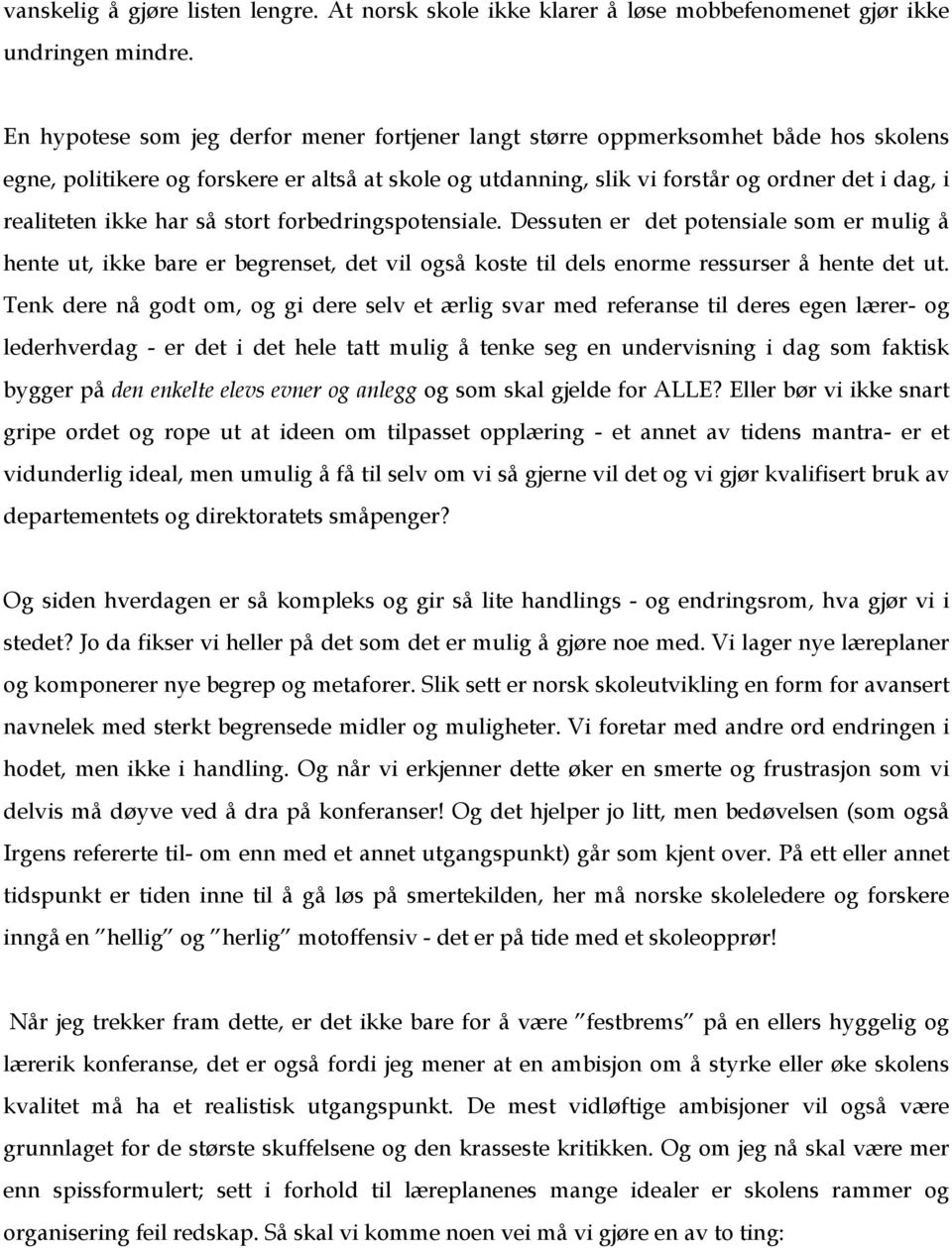 ikke har så stort forbedringspotensiale. Dessuten er det potensiale som er mulig å hente ut, ikke bare er begrenset, det vil også koste til dels enorme ressurser å hente det ut.