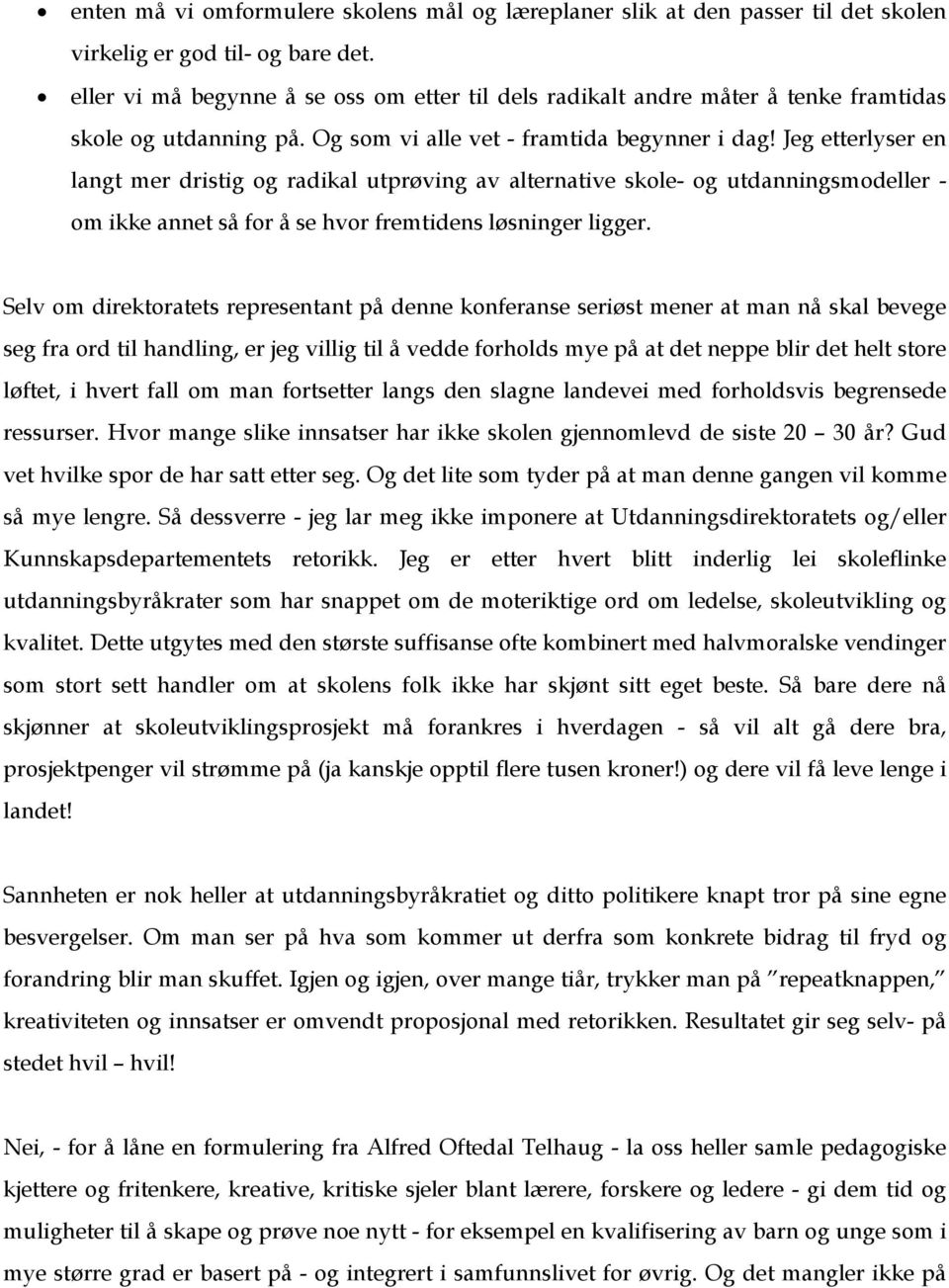 Jeg etterlyser en langt mer dristig og radikal utprøving av alternative skole- og utdanningsmodeller - om ikke annet så for å se hvor fremtidens løsninger ligger.