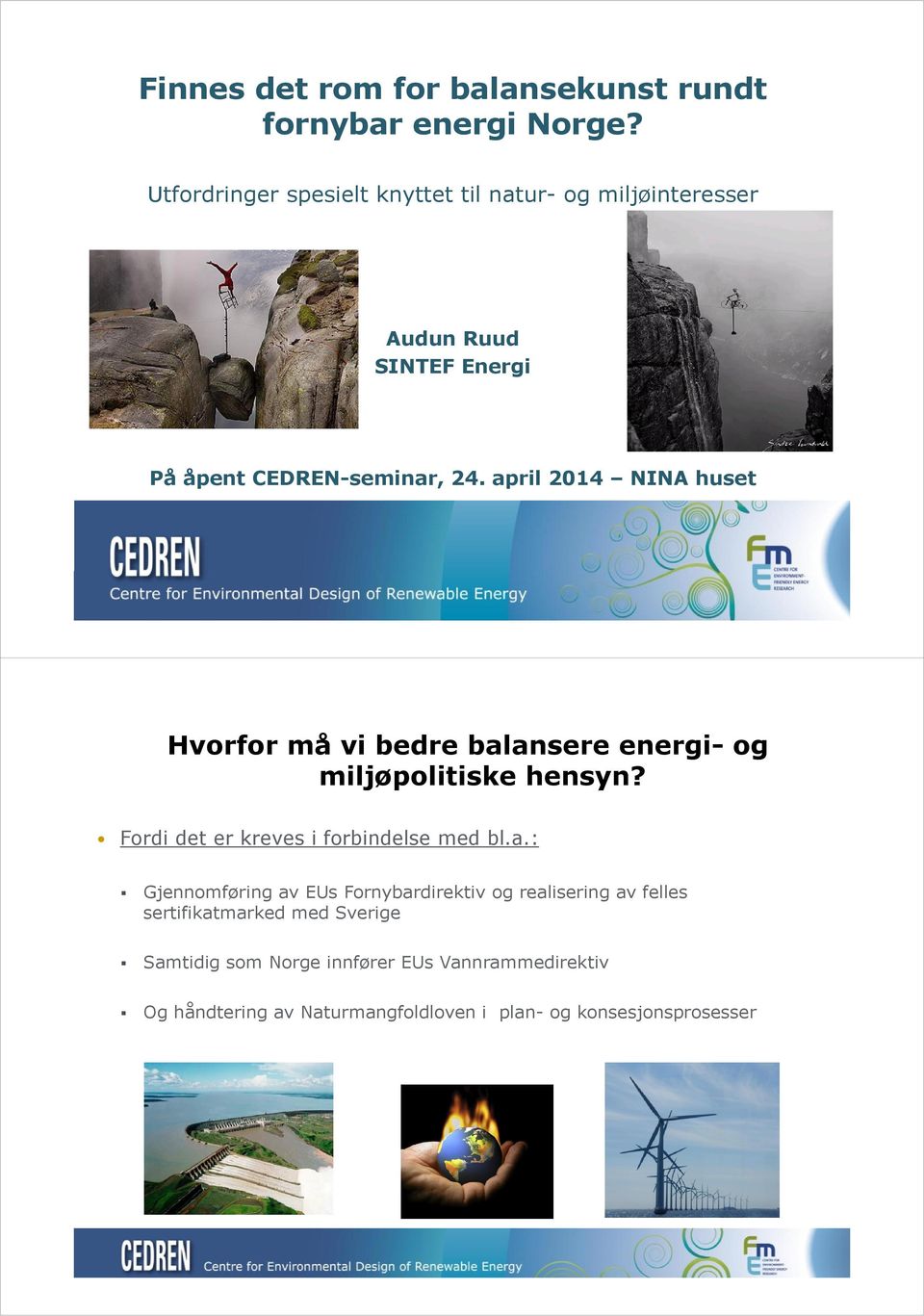 april 2014 NINA huset Hvorfor må vi bedre balansere energi- og miljøpolitiske hensyn? Fordi det er kreves i forbindelse med