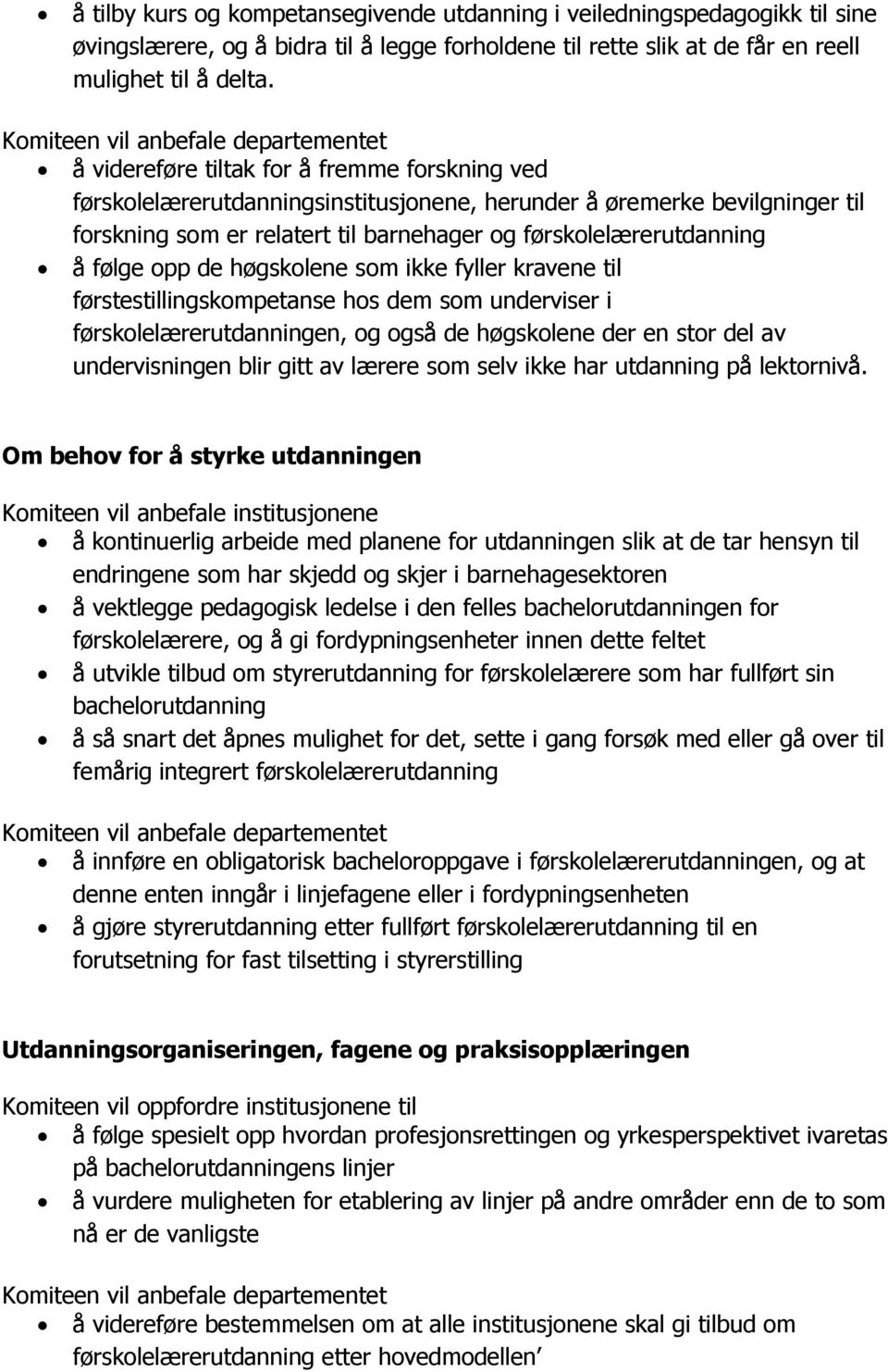 opp de høgskolene som ikke fyller kravene til førstestillingskompetanse hos dem som underviser i førskolelærerutdanningen, og også de høgskolene der en stor del av undervisningen blir gitt av lærere