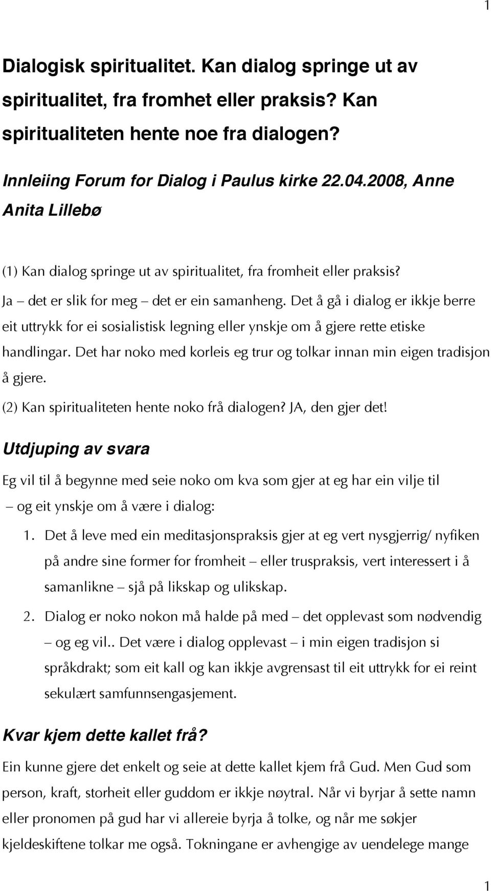 Det å gå i dialog er ikkje berre eit uttrykk for ei sosialistisk legning eller ynskje om å gjere rette etiske handlingar. Det har noko med korleis eg trur og tolkar innan min eigen tradisjon å gjere.