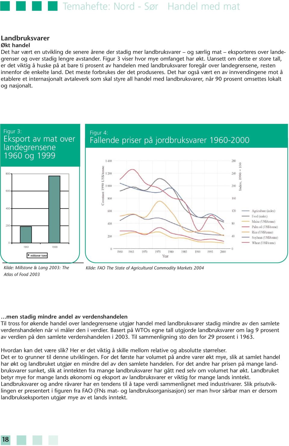 Uansett om dette er store tall, er det viktig å huske på at bare ti prosent av handelen med landbruksvarer foregår over landegrensene, resten innenfor de enkelte land.