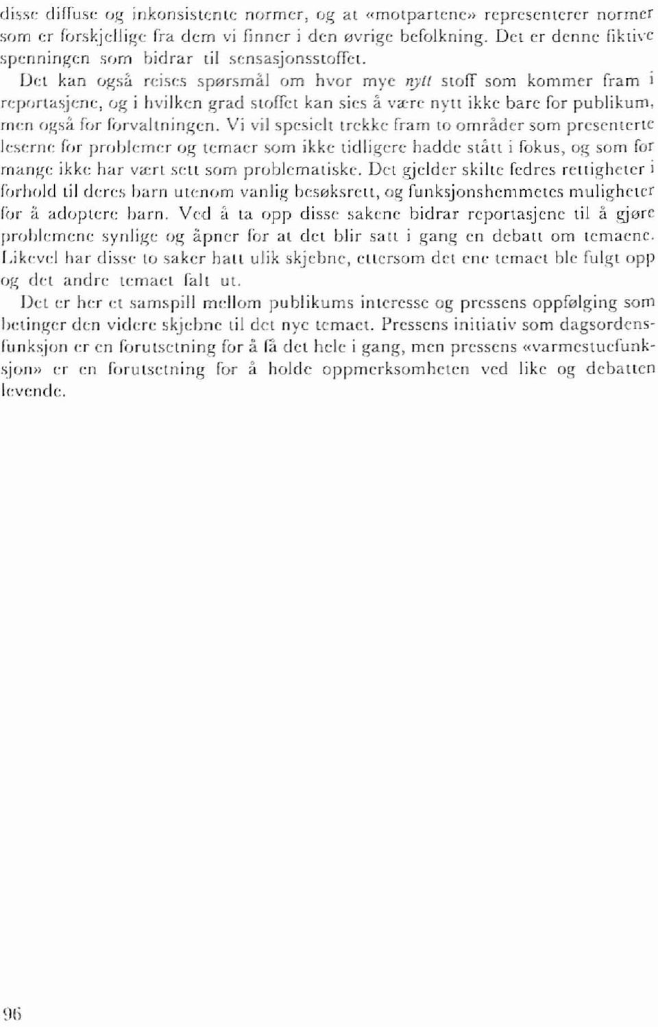 Del kan ol(sa reisr:s spl'jrsmal om hvor mye nyu StOrr som kommer fram i repr,rtasjene, 01( i livilken I(rad 'larret kan sies a vi{;re nyu ikke bare for publikum, m<;n ol(sa for f(jrvaltningen.