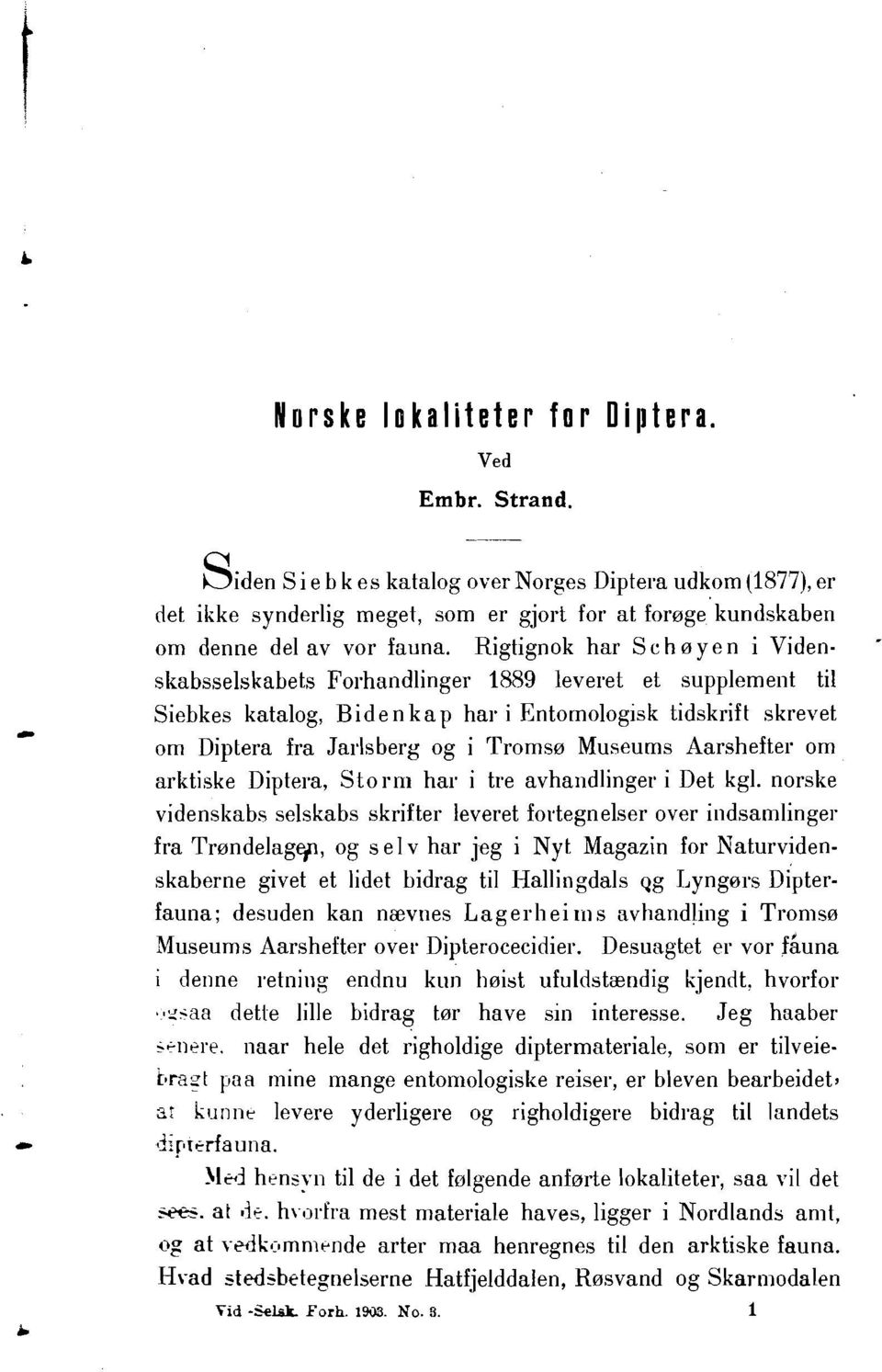 Rigtignok har S c h 0 ye n i Videnskabsselskabets Forhandlinger 1889 leveret et supplement ti1 Siebkes katalog, B id e n k a p har i Entornologisk tidskrift skrevet om Diptera fra Jarlsberg og i