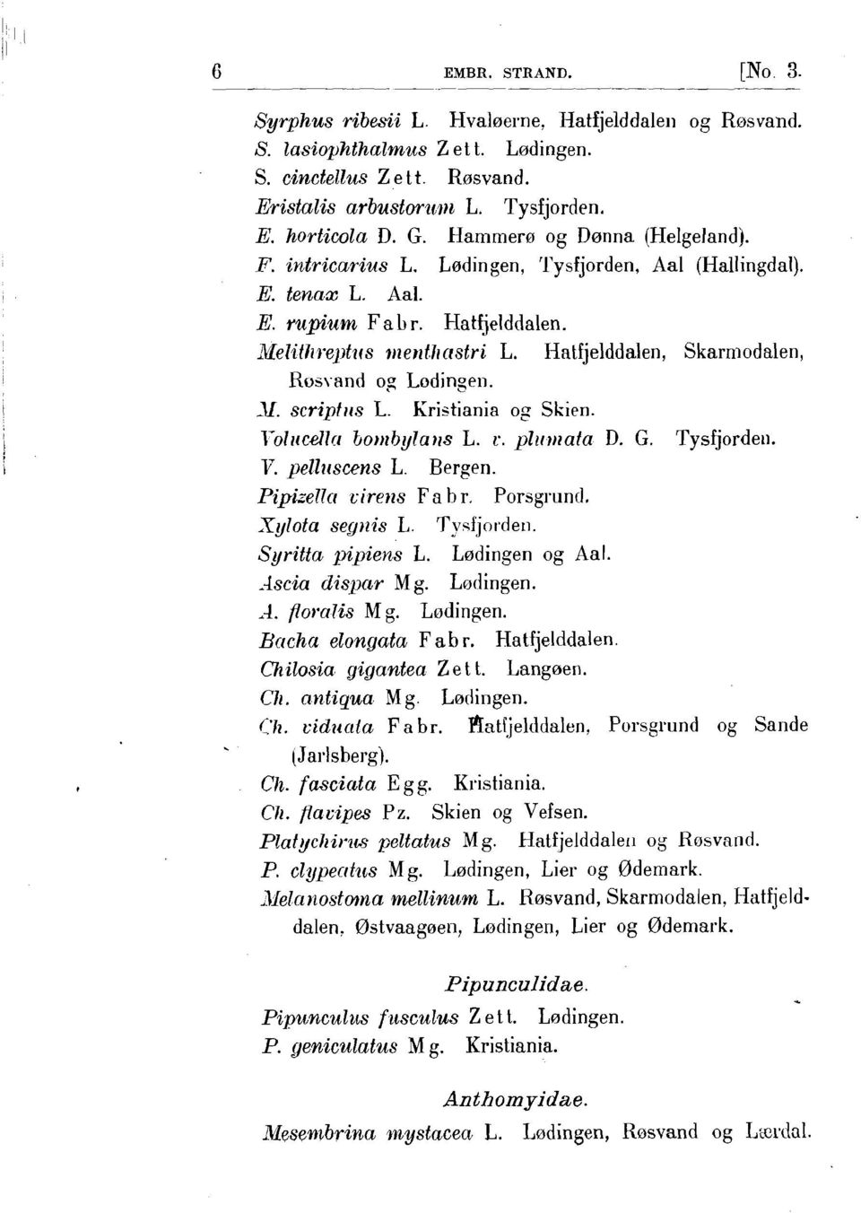 Hatfjelddalen, Skarmodalen, Rvs\.and og Lodingen. -V. scriptits L. Kriitiania og Skien. Tolitcelln to~~ibyla?is L. c. yiir?)iata D. G. Tysfjordeii. V. yeliztscens L. Bergen. Pipize7?cr eirelzs Fa b r.