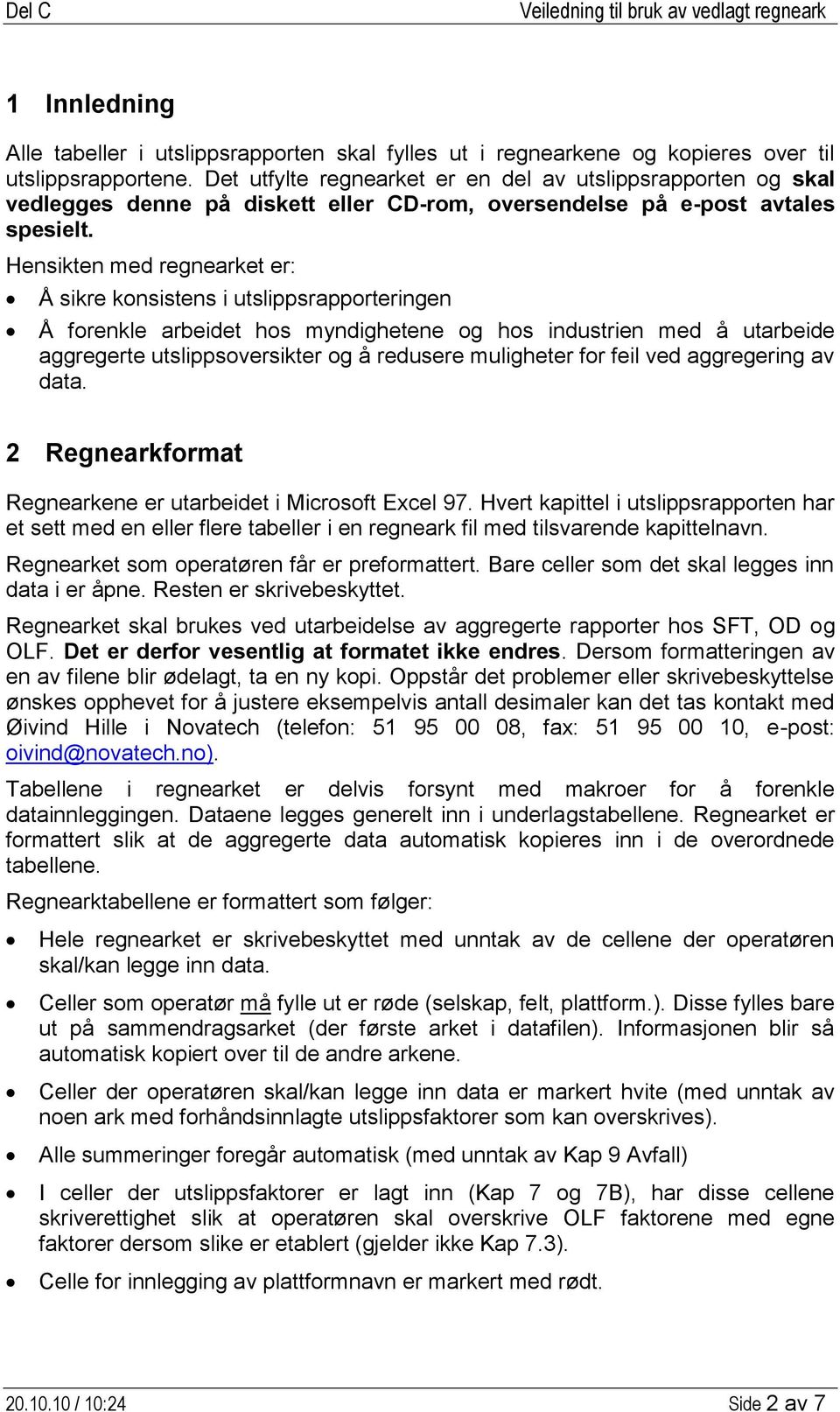 Hensikten med regnearket er: Å sikre konsistens i utslippsrapporteringen Å forenkle arbeidet hos myndighetene og hos industrien med å utarbeide aggregerte utslippsoversikter og å redusere muligheter