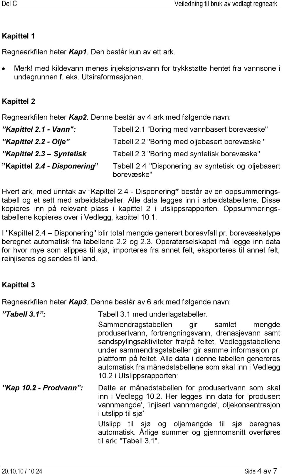 2 "Boring med oljebasert borevæske " Kapittel 2.3 Syntetisk Kapittel 2.4 - Disponering Tabell 2.3 "Boring med syntetisk borevæske" Tabell 2.