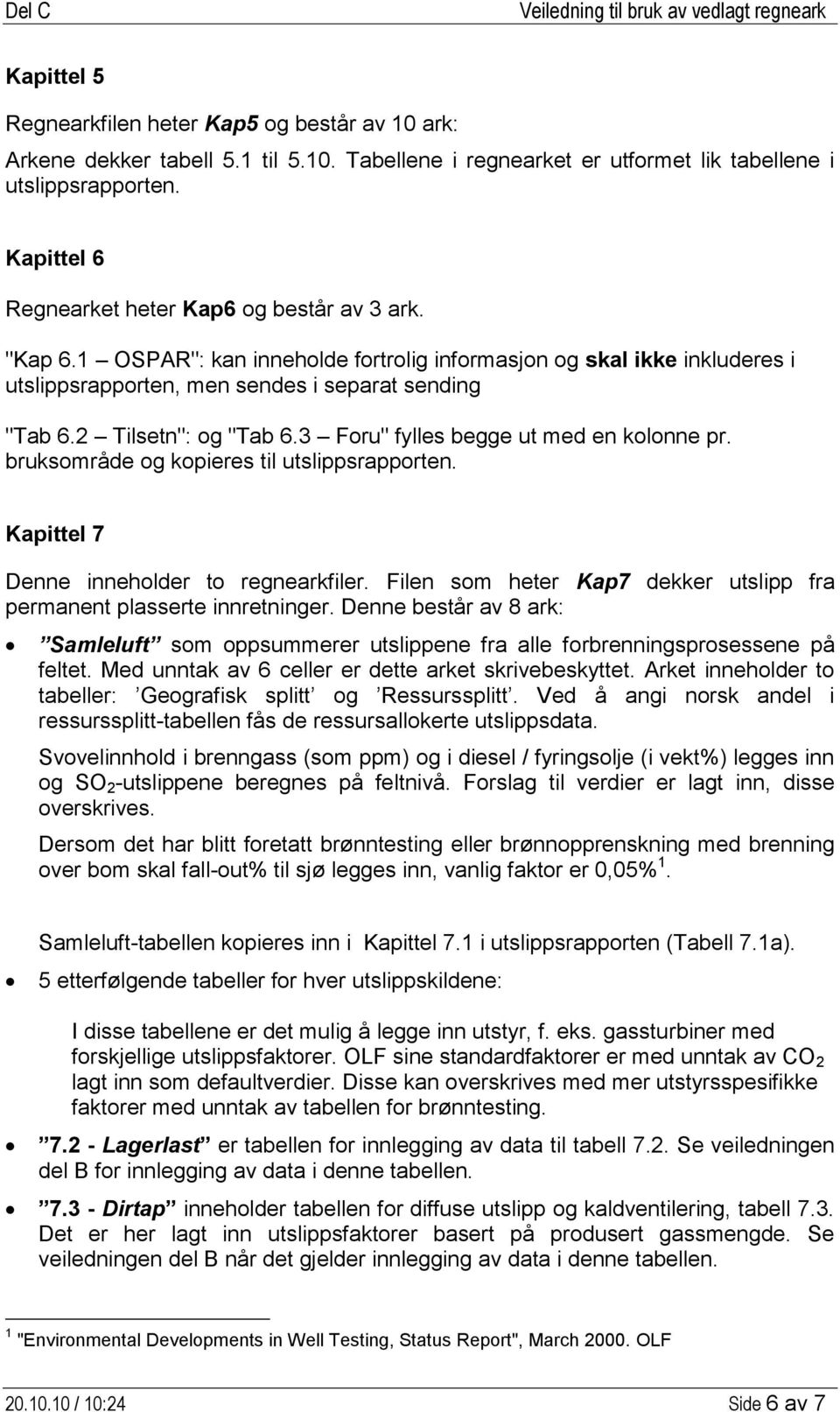 2 Tilsetn": og "Tab 6.3 Foru" fylles begge ut med en kolonne pr. bruksområde og kopieres til utslippsrapporten. Kapittel 7 Denne inneholder to regnearkfiler.