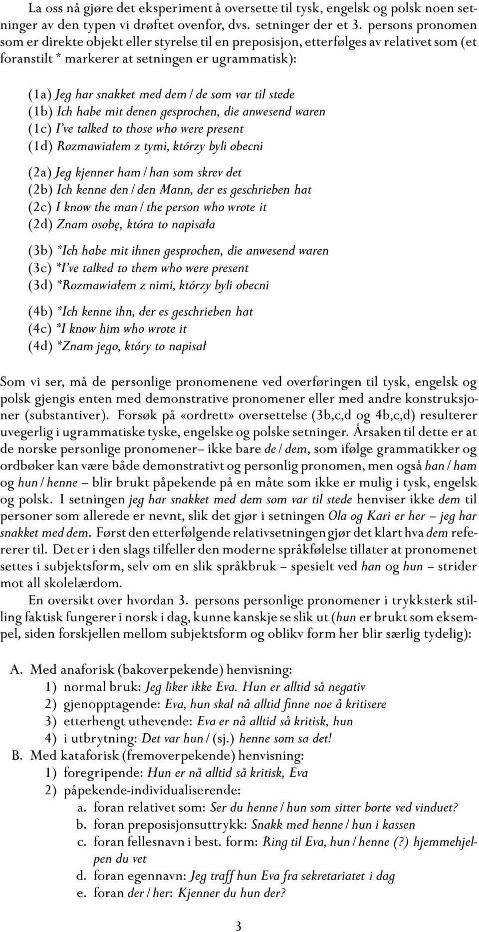 til stede (1b) Ich habe mit denen gesprochen, die anwesend waren (1c) I ve talked to those who were present (1d) Rozmawiał em z tymi, którzy byli obecni (2a) Jeg kjenner ham/ han som skrev det (2b)