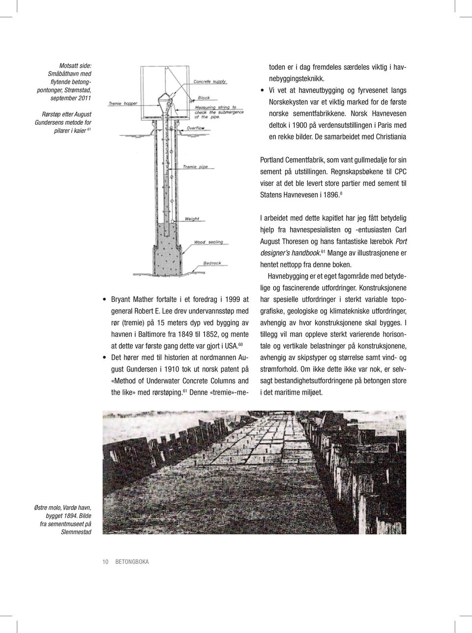 60 Det hører med til historien at nordmannen August Gundersen i 1910 tok ut norsk patent på «Method of Underwater Concrete Columns and the like» med rørstøping.