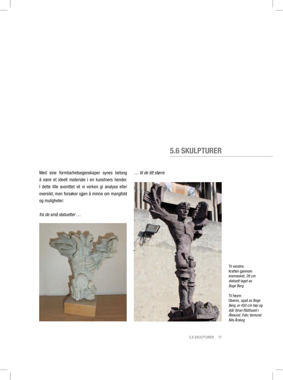 muligheter: til de litt større fra de små statuetter Til venstre: Kraften gjennom mennesket, 28 cm statuett laget av
