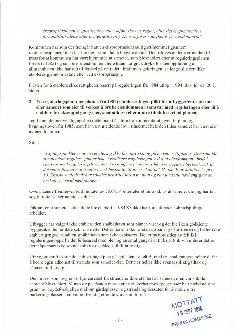 Det tilføyes at dette er unnlatt til tross for at kommunen har vært kjent med at sameiet,som ble etablert etter at reguleringsplanen forelå (i 1985) og som eier eiendommen,hele tiden har gitt uttrykk