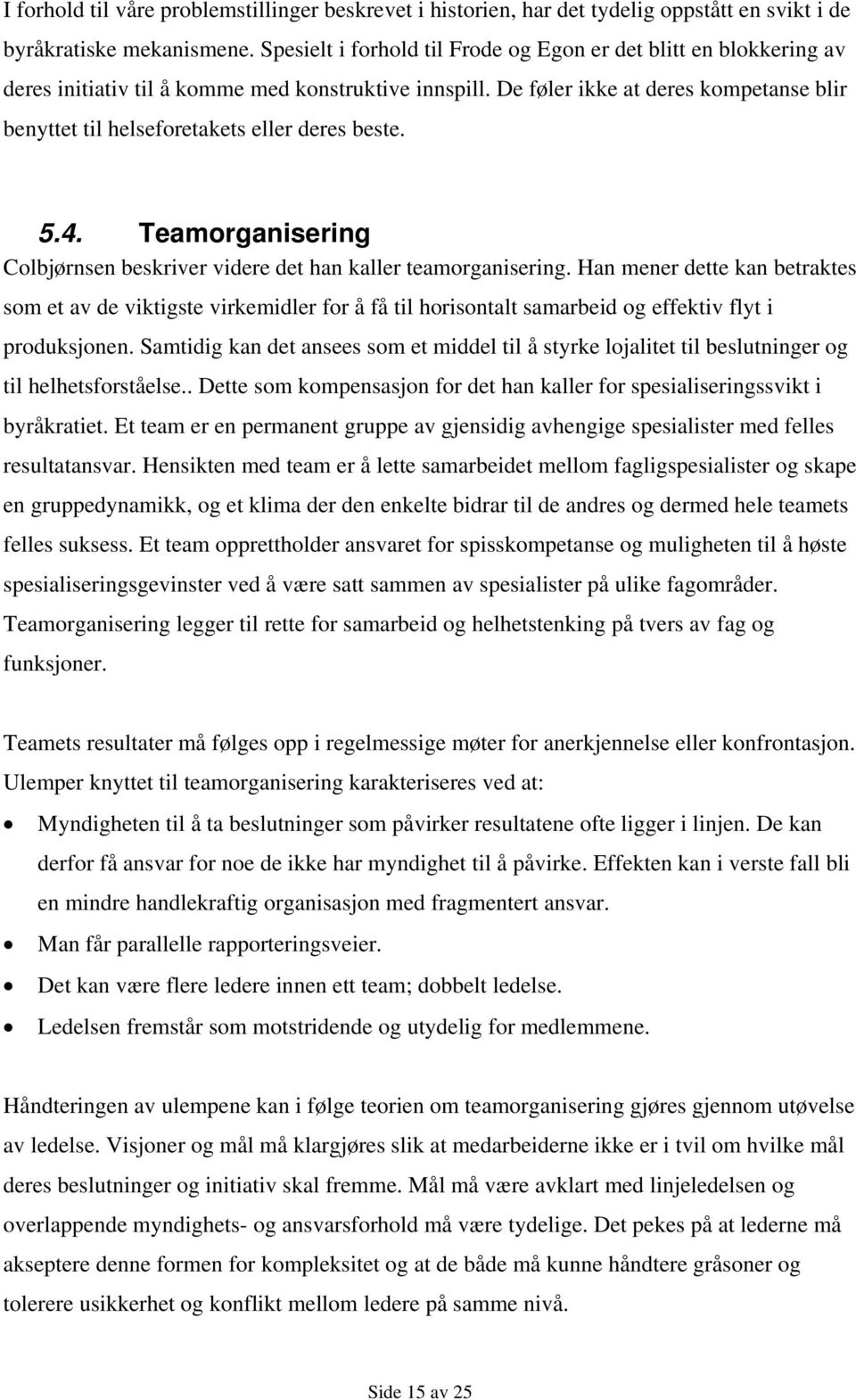 De føler ikke at deres kompetanse blir benyttet til helseforetakets eller deres beste. 5.4. Teamorganisering Colbjørnsen beskriver videre det han kaller teamorganisering.