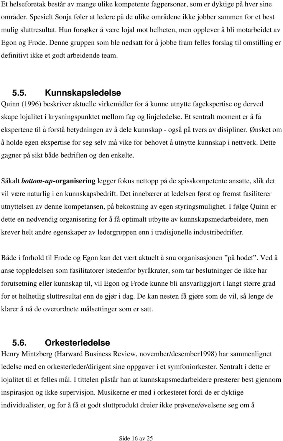 Denne gruppen som ble nedsatt for å jobbe fram felles forslag til omstilling er definitivt ikke et godt arbeidende team. 5.