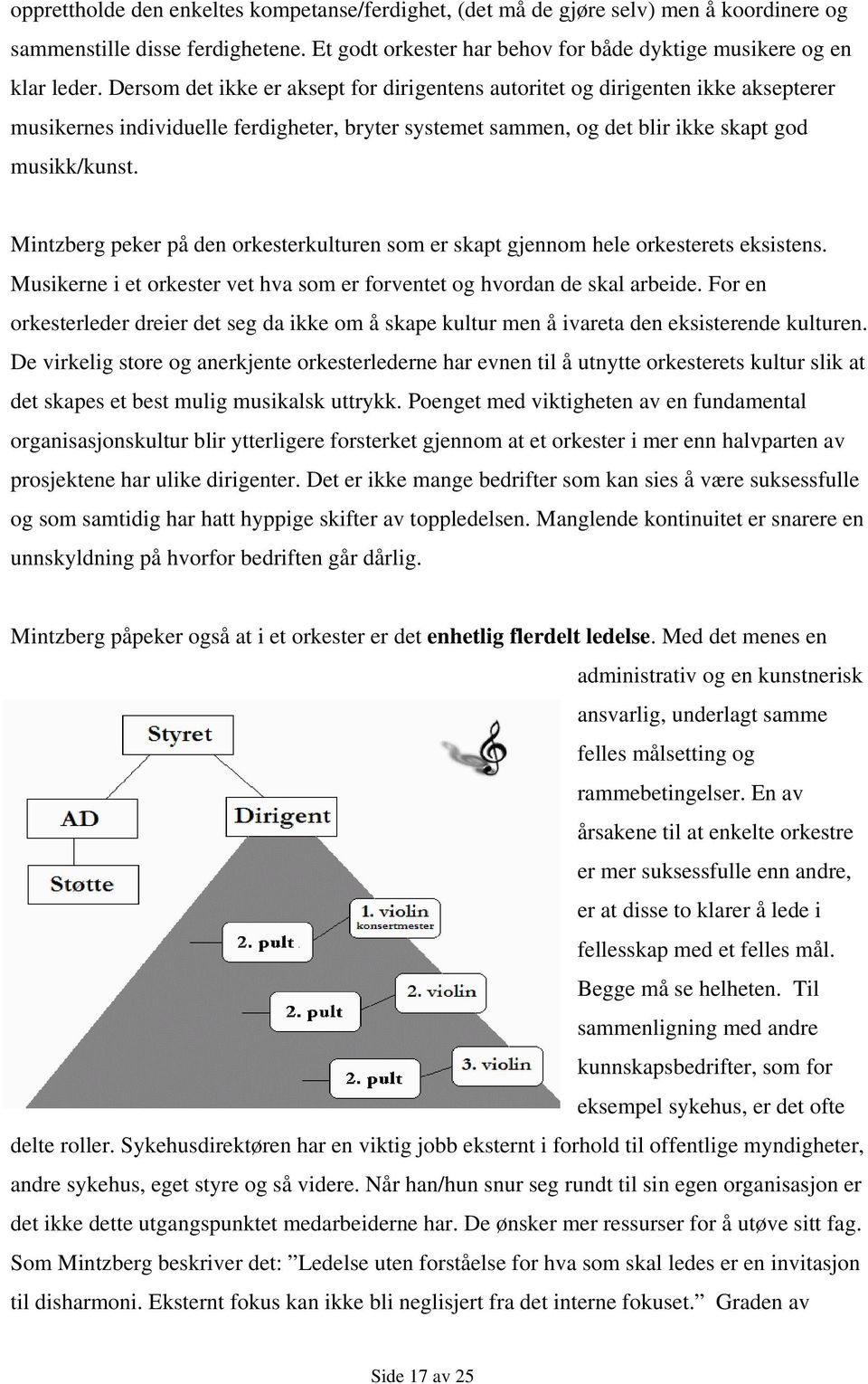 Mintzberg peker på den orkesterkulturen som er skapt gjennom hele orkesterets eksistens. Musikerne i et orkester vet hva som er forventet og hvordan de skal arbeide.
