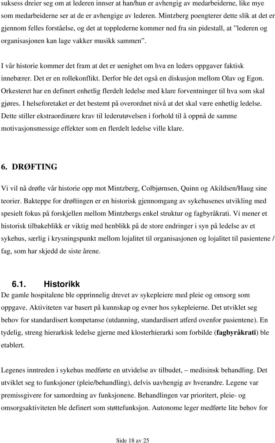 I vår historie kommer det fram at det er uenighet om hva en leders oppgaver faktisk innebærer. Det er en rollekonflikt. Derfor ble det også en diskusjon mellom Olav og Egon.