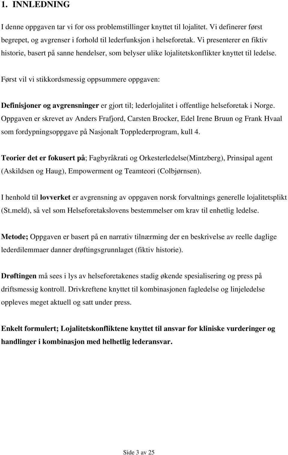 Først vil vi stikkordsmessig oppsummere oppgaven: Definisjoner og avgrensninger er gjort til; lederlojalitet i offentlige helseforetak i Norge.