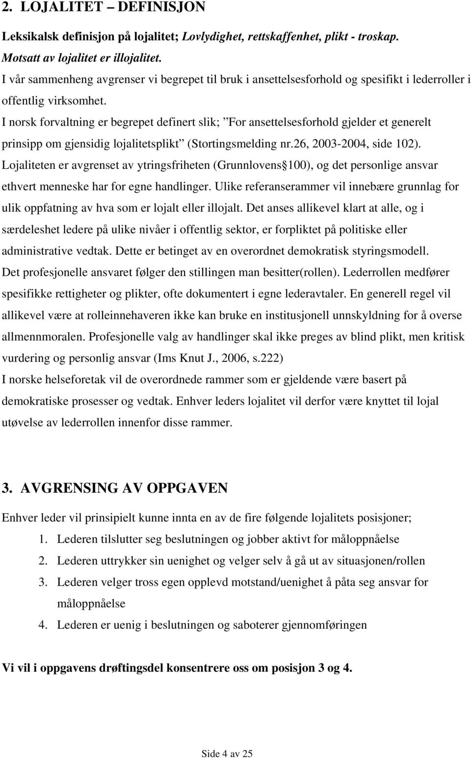 I norsk forvaltning er begrepet definert slik; For ansettelsesforhold gjelder et generelt prinsipp om gjensidig lojalitetsplikt (Stortingsmelding nr.26, 2003-2004, side 102).