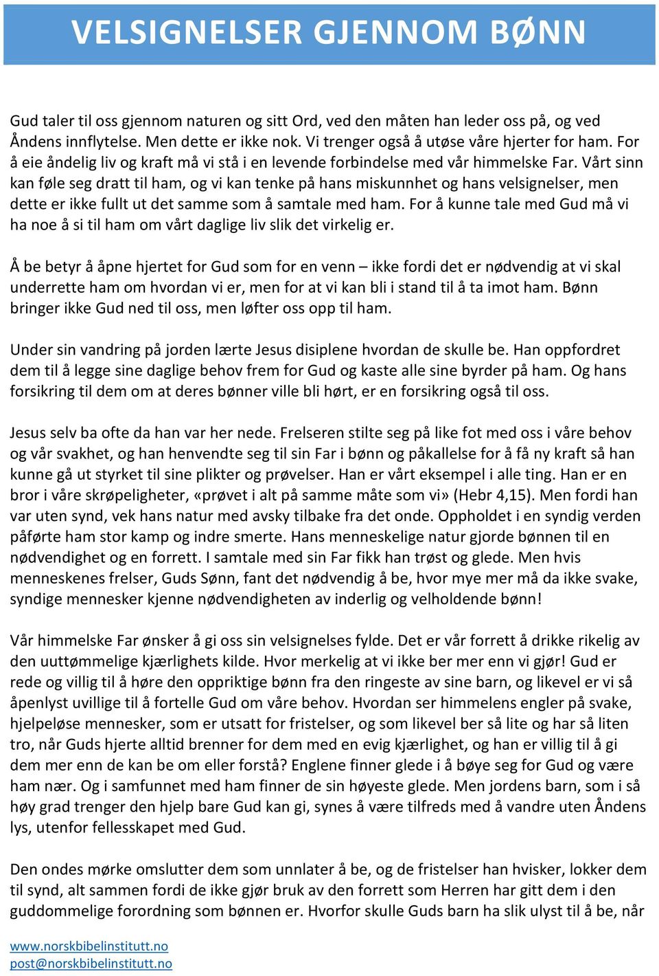 Vårt sinn kan føle seg dratt til ham, og vi kan tenke på hans miskunnhet og hans velsignelser, men dette er ikke fullt ut det samme som å samtale med ham.