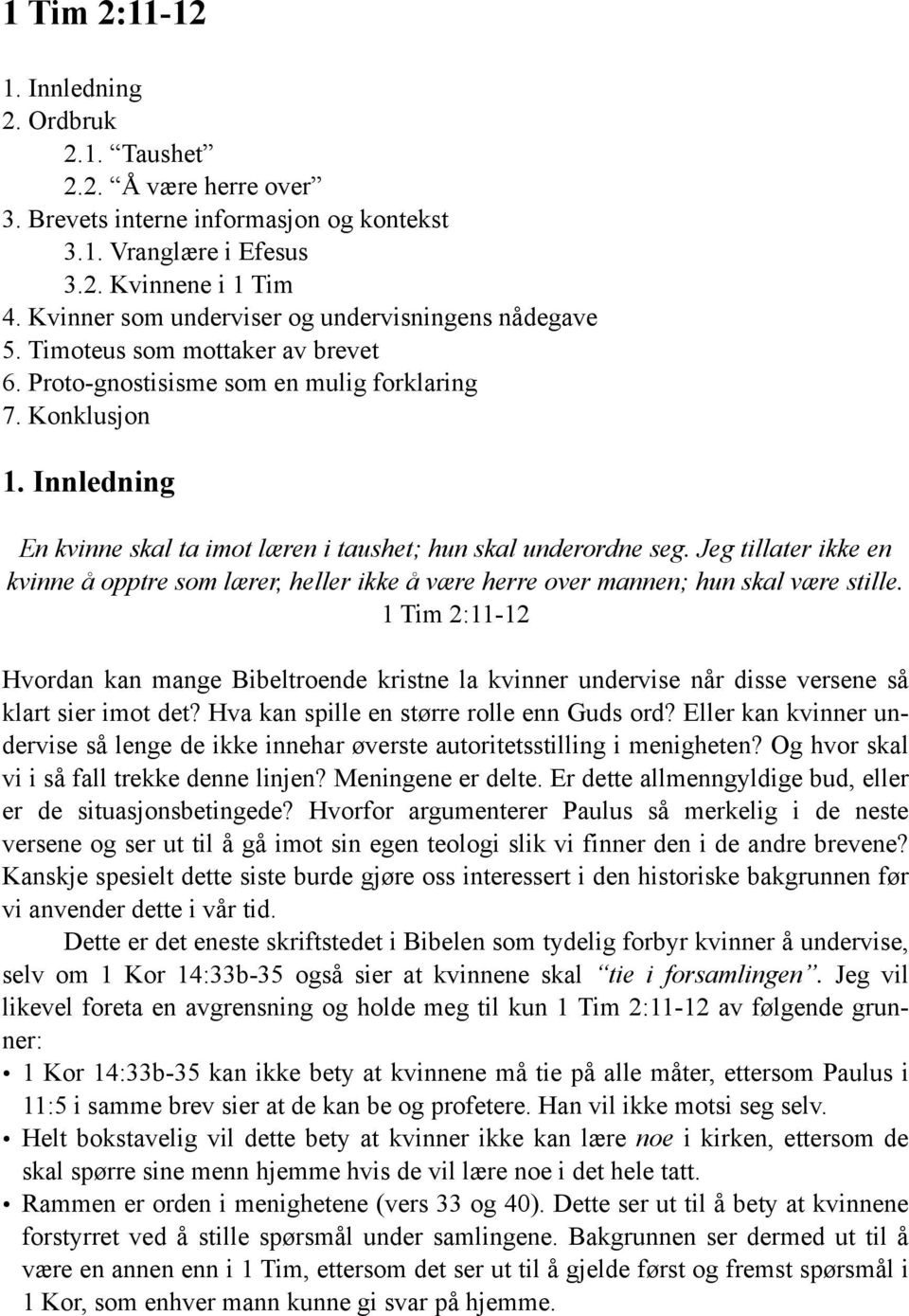 Innledning En kvinne skal ta imot læren i taushet; hun skal underordne seg. Jeg tillater ikke en kvinne å opptre som lærer, heller ikke å være herre over mannen; hun skal være stille.