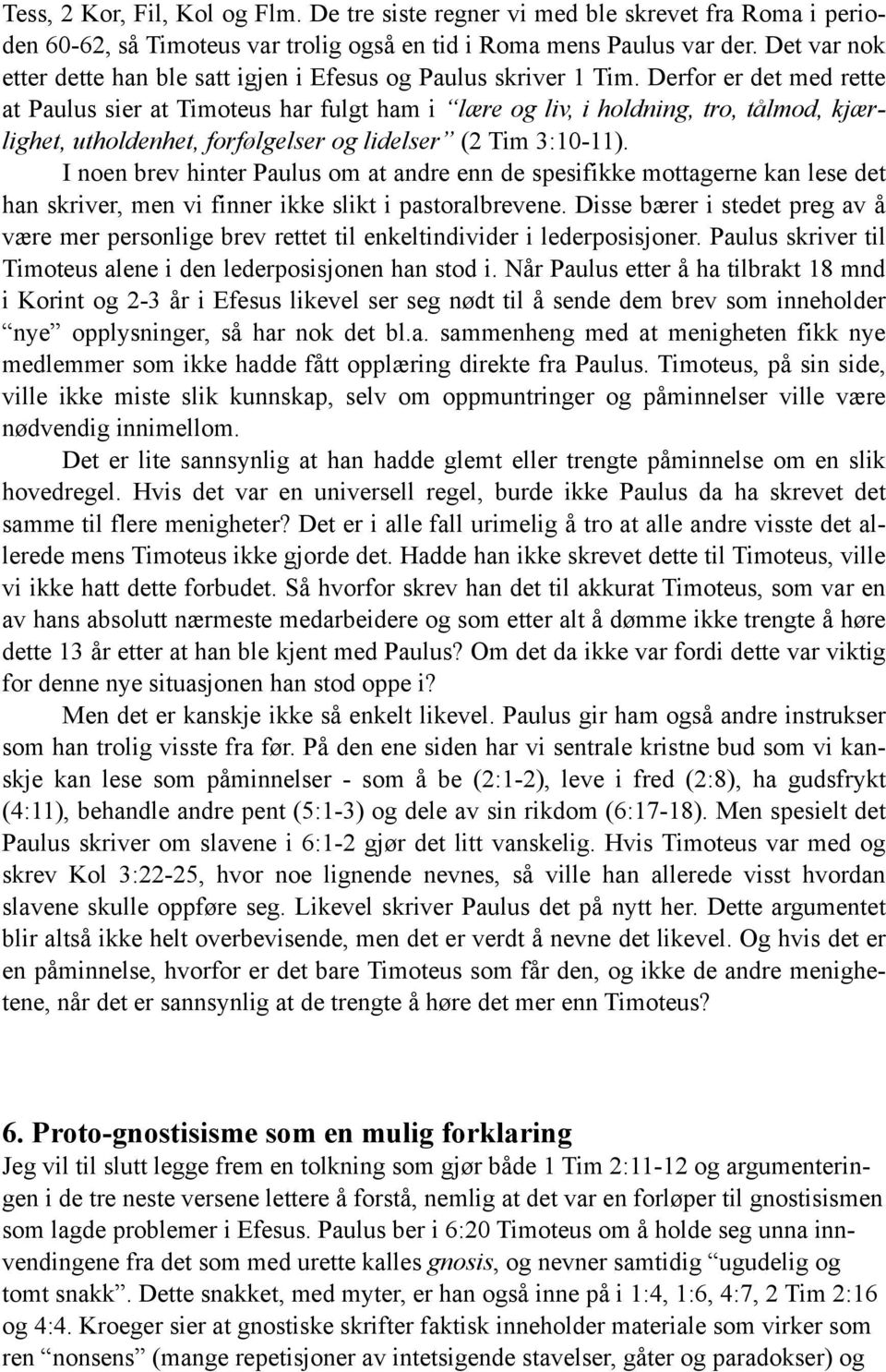 Derfor er det med rette at Paulus sier at Timoteus har fulgt ham i lære og liv, i holdning, tro, tålmod, kjærlighet, utholdenhet, forfølgelser og lidelser (2 Tim 3:10-11).