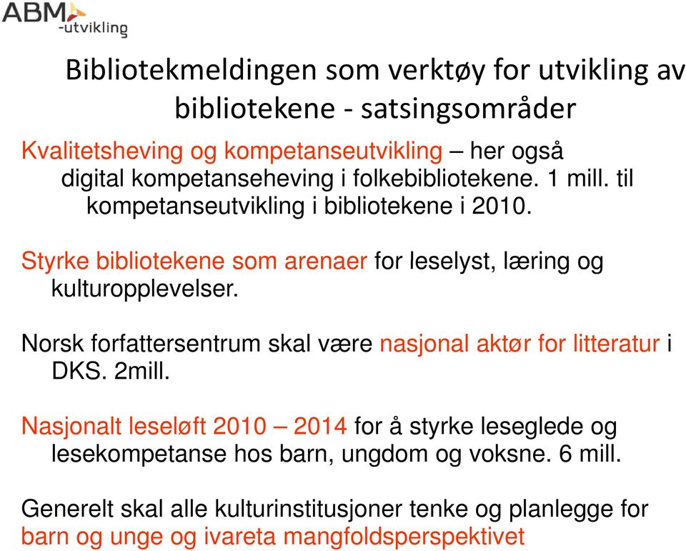 Styrke bibliotekene som arenaer for leselyst, læring og kulturopplevelser. Norsk forfattersentrum skal være nasjonal aktør for litteratur i DKS.