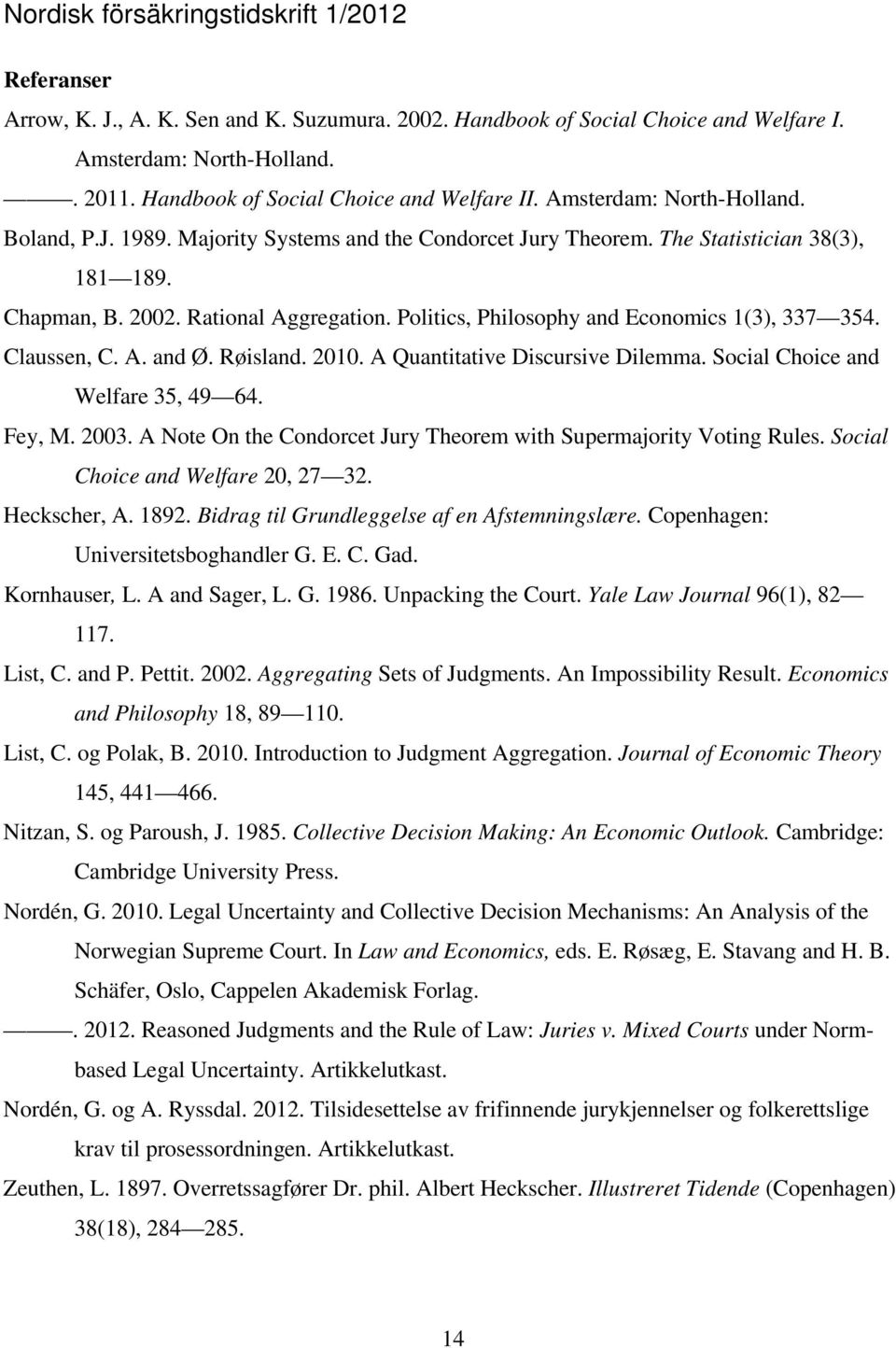 Røisland. 2010. A Quantitative Discursive Dilemma. Social Choice and Welfare 35, 49 64. Fey, M. 2003. A Note On the Condorcet Jury Theorem with Supermajority Voting Rules.