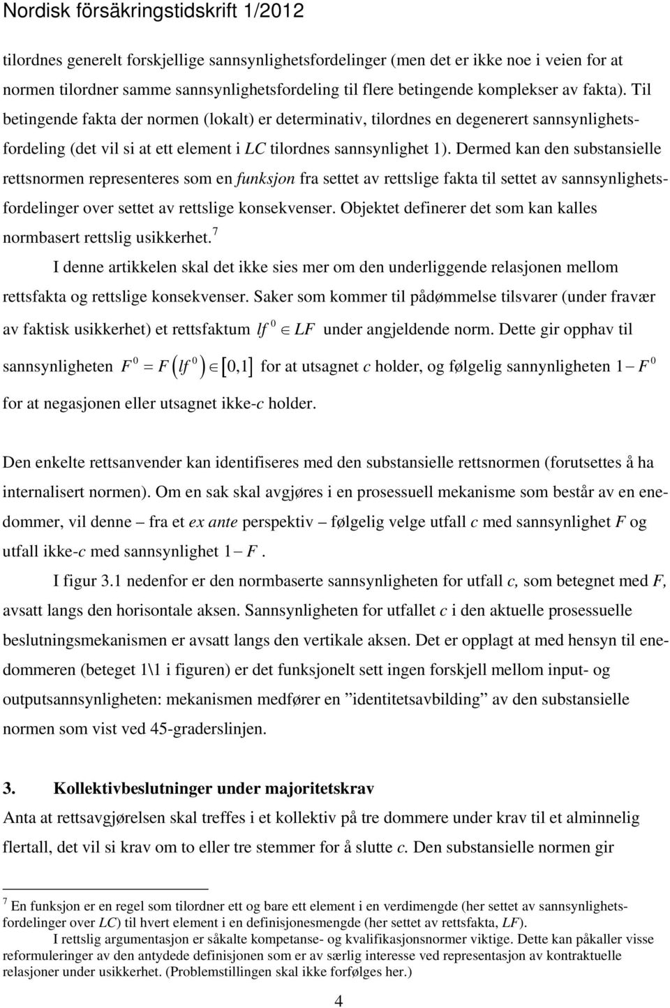 Dermed kan den substansielle rettsnormen representeres som en funksjon fra settet av rettslige fakta til settet av sannsynlighetsfordelinger over settet av rettslige konsekvenser.