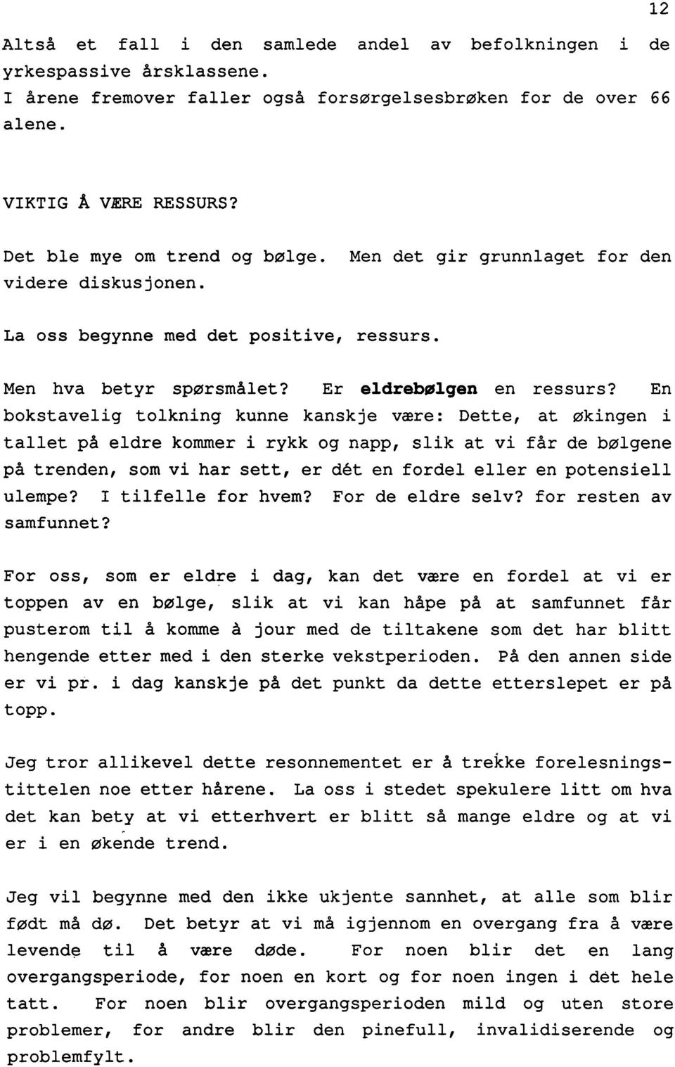 En bokstavelig tolkning kunne kanskje være: Dette, at økingen i tallet på eldre kommer i rykk og napp, slik at vi får de bølgene på trenden, som vi har sett, er dét en fordel eller en potensiell