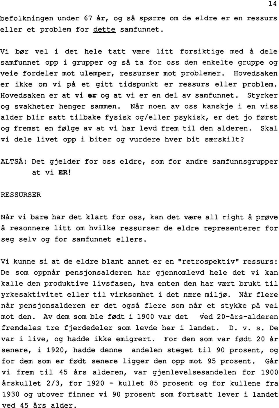 Hovedsaken er ikke om vi på et gitt tidspunkt er ressurs eller problem. Hovedsaken er at vi er og at vi er en del av samfunnet. Styrker og svakheter henger sammen.