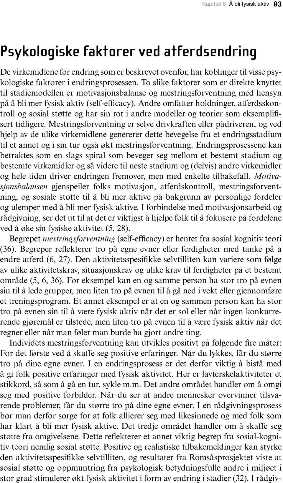 Andre omfatter holdninger, atferdsskontroll og sosial støtte og har sin rot i andre modeller og teorier som eksemplifisert tidligere.