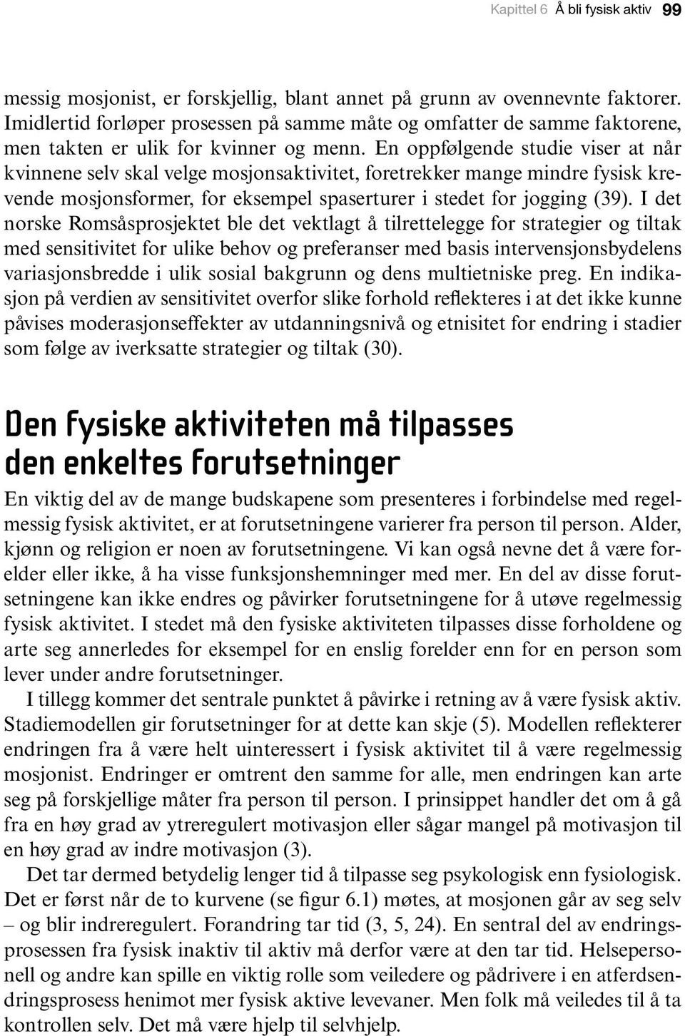 En oppfølgende studie viser at når kvinnene selv skal velge mosjonsaktivitet, foretrekker mange mindre fysisk krevende mosjonsformer, for eksempel spaserturer i stedet for jogging (39).