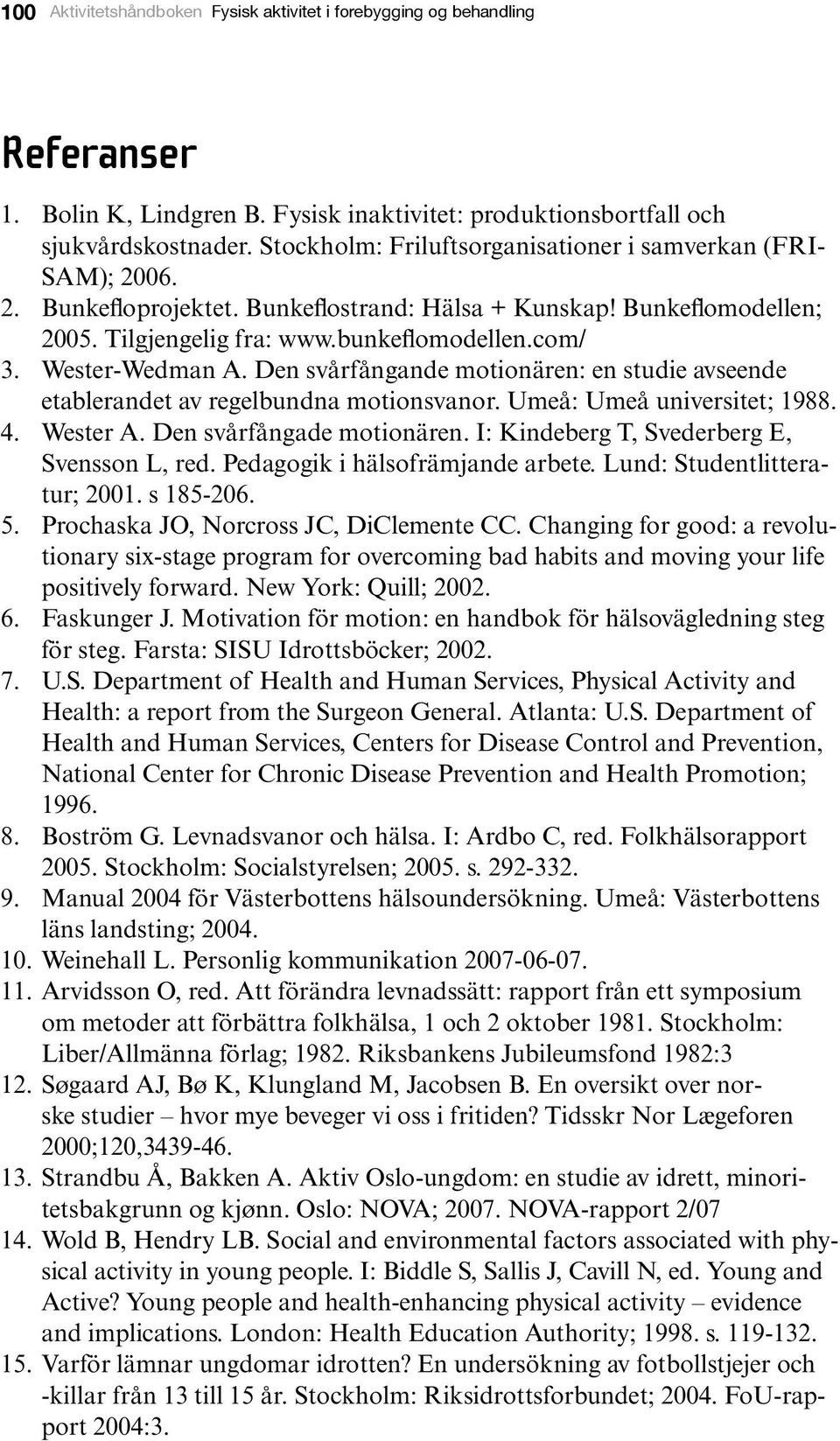 Wester-Wedman A. Den svårfångande motionären: en studie avseende etablerandet av regelbundna motionsvanor. Umeå: Umeå universitet; 1988. 4. Wester A. Den svårfångade motionären.