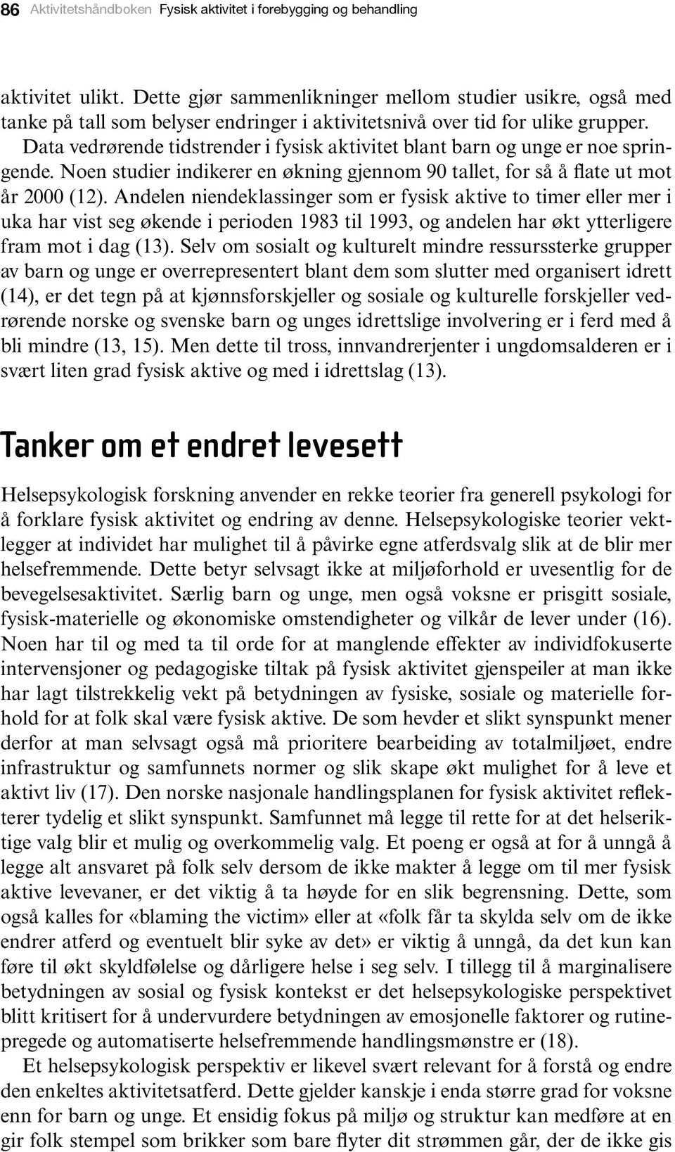 Data vedrørende tidstrender i fysisk aktivitet blant barn og unge er noe springende. Noen studier indikerer en økning gjennom 90 tallet, for så å flate ut mot år 2000 (12).