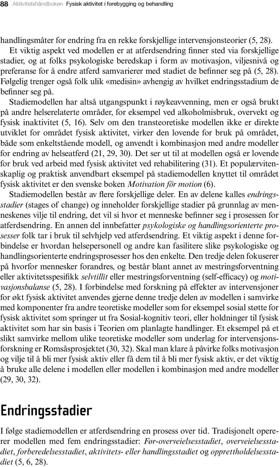 samvarierer med stadiet de befinner seg på (5, 28). Følgelig trenger også folk ulik «medisin» avhengig av hvilket endringsstadium de befinner seg på.