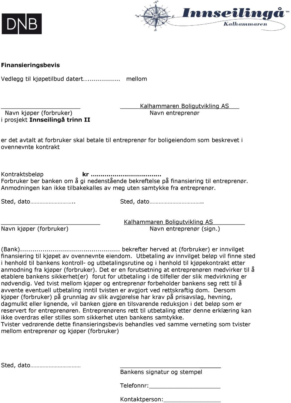 i ovennevnte kontrakt Kontraktsbeløp kr Forbruker ber banken om å gi nedenstående bekreftelse på finansiering til entreprenør. Anmodningen kan ikke tilbakekalles av meg uten samtykke fra entreprenør.