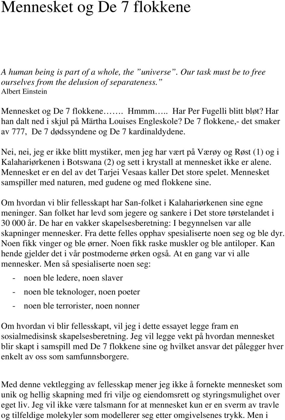 Nei, nei, jeg er ikke blitt mystiker, men jeg har vært på Værøy og Røst (1) og i Kalahariørkenen i Botswana (2) og sett i krystall at mennesket ikke er alene.