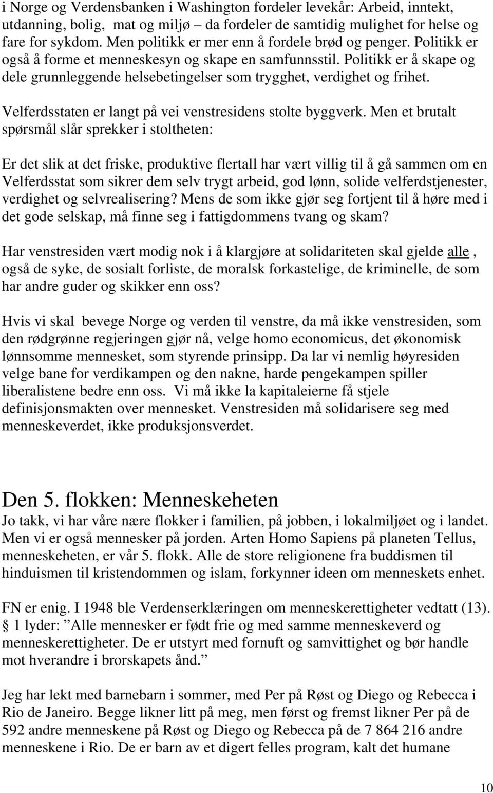 Politikk er å skape og dele grunnleggende helsebetingelser som trygghet, verdighet og frihet. Velferdsstaten er langt på vei venstresidens stolte byggverk.