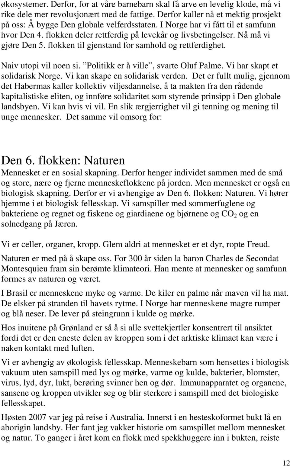 Nå må vi gjøre Den 5. flokken til gjenstand for samhold og rettferdighet. Naiv utopi vil noen si. Politikk er å ville, svarte Oluf Palme. Vi har skapt et solidarisk Norge.