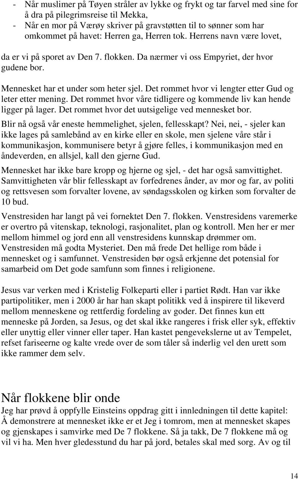 Det rommet hvor vi lengter etter Gud og leter etter mening. Det rommet hvor våre tidligere og kommende liv kan hende ligger på lager. Det rommet hvor det uutsigelige ved mennesket bor.